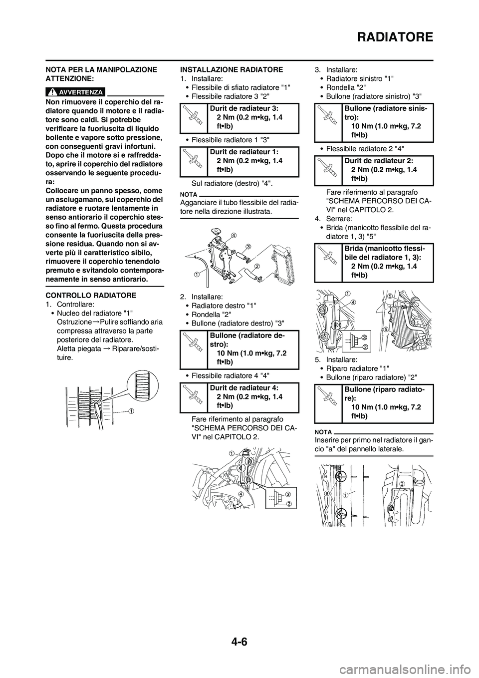 YAMAHA YZ125LC 2010 Manuale duso (in Italian) 4-6
RADIATORE
NOTA PER LA MANIPOLAZIONE
ATTENZIONE:
Non rimuovere il coperchio del ra-
diatore quando il motore e il radia-
tore sono caldi. Si potrebbe
verificare la fuoriuscita di liquido
bollent YAMAHA YZ125LC 2010 Manuale duso (in Italian) 4-6
RADIATORE
NOTA PER LA MANIPOLAZIONE
ATTENZIONE:
Non rimuovere il coperchio del ra-
diatore quando il motore e il radia-
tore sono caldi. Si potrebbe
verificare la fuoriuscita di liquido
bollent