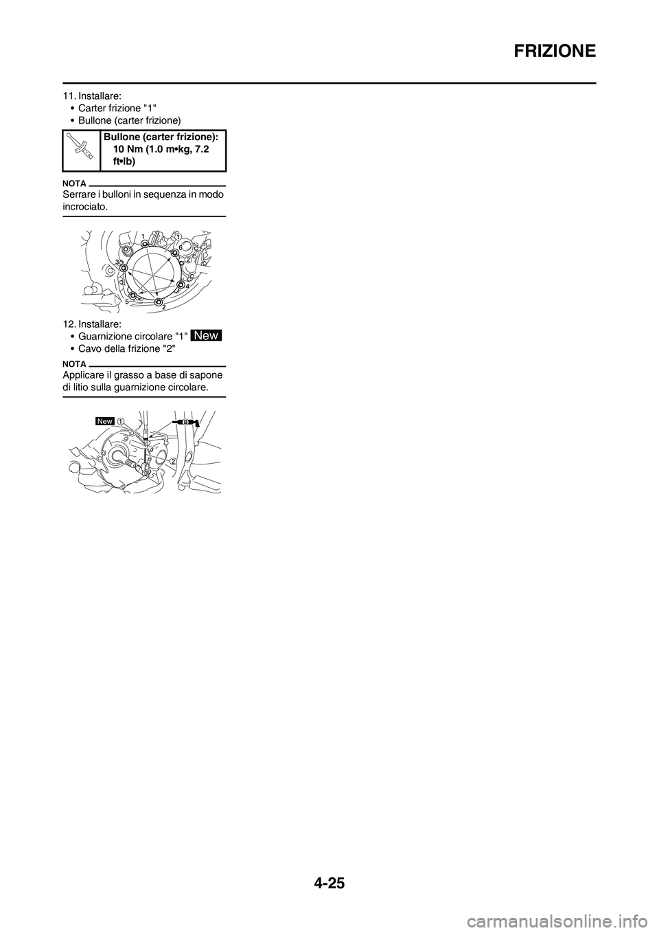 YAMAHA YZ125LC 2010 Manuale duso (in Italian) 4-25
FRIZIONE
11. Installare:
• Carter frizione "1"
• Bullone (carter frizione)
Serrare i bulloni in sequenza in modo
incrociato.
12. Installare:
• Guarnizione circolare "1"
• Cavo della fri YAMAHA YZ125LC 2010 Manuale duso (in Italian) 4-25
FRIZIONE
11. Installare:
• Carter frizione "1"
• Bullone (carter frizione)
Serrare i bulloni in sequenza in modo
incrociato.
12. Installare:
• Guarnizione circolare "1"
• Cavo della fri