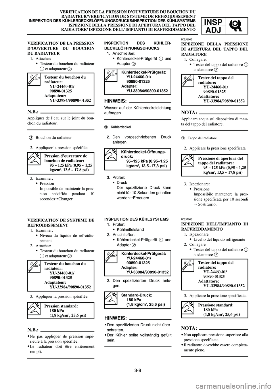 YAMAHA YZ125LC 2007  Notices Demploi (in French) 3-8
VERIFICATION DE LA PRESSION D’OUVERTURE DU BOUCHON DU
RADIATEUR/VERIFICATION DE SYSTEME DE REFROIDISSEMENT
INSPEKTION DES KÜHLERDECKELÖFFNUNGSDRUCKS/INSPEKTION DES KÜHLSYSTEMSISPEZIONE DELLA 