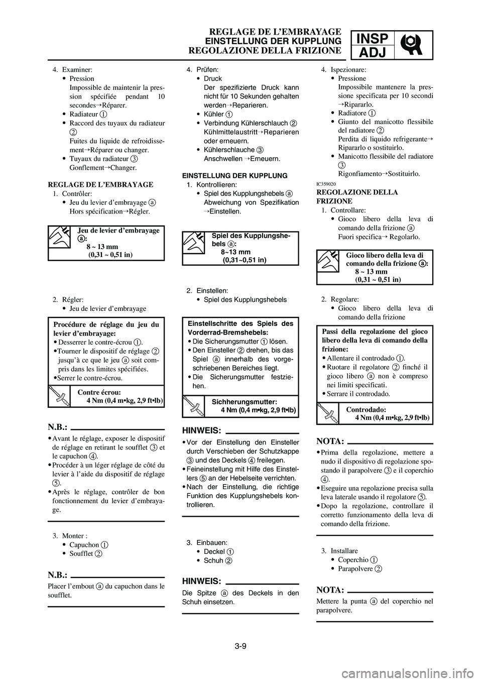 YAMAHA YZ125LC 2007  Notices Demploi (in French) 3-9
REGLAGE DE L’EMBRAYAGE
EINSTELLUNG DER KUPPLUNG
REGOLAZIONE DELLA FRIZIONE
INSP
ADJ
4. Prüfen:
9Druck
Der spezifizierte Druck kann
nicht für 10 Sekunden gehalten
werdenReparieren.
9Kühler 1
