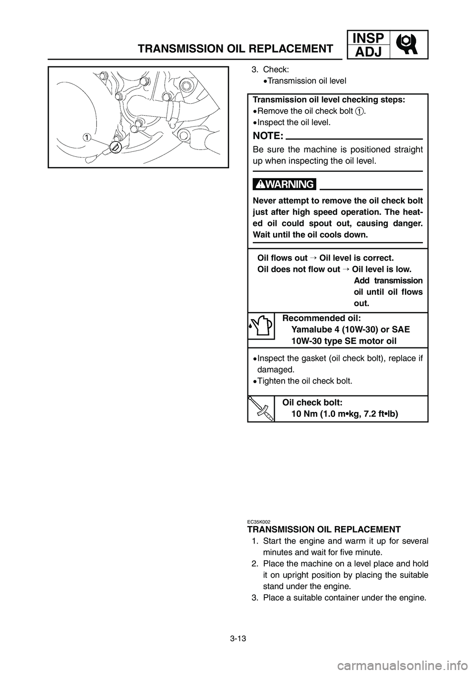 YAMAHA YZ125LC 2007  Notices Demploi (in French) 3-13
INSP
ADJ
TRANSMISSION OIL REPLACEMENT
3. Check:
9Transmission oil level
EC35K002
TRANSMISSION OIL REPLACEMENT
1. Start the engine and warm it up for several
minutes and wait for five minute.
2. P