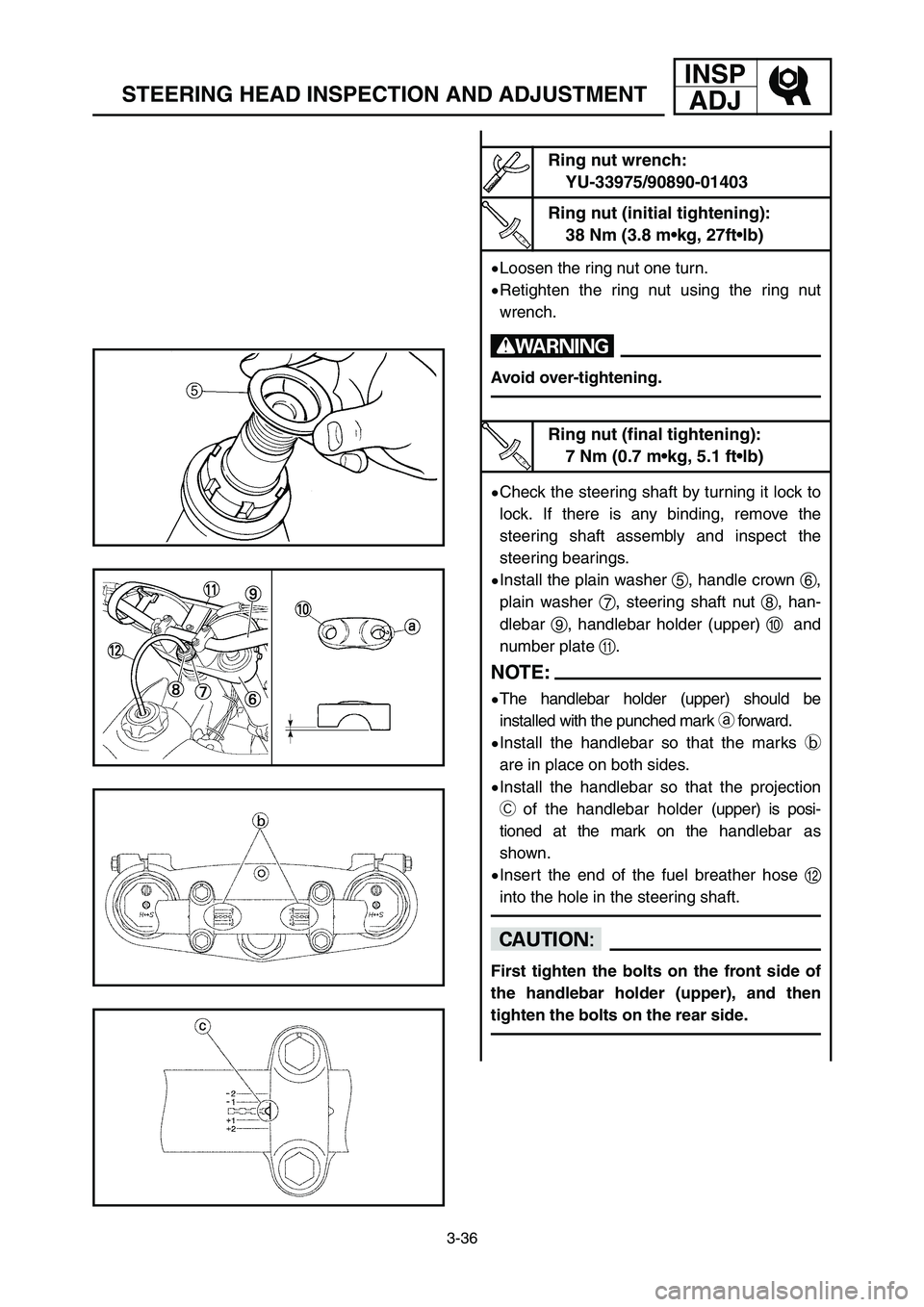 YAMAHA YZ125LC 2007  Notices Demploi (in French) 3-36
STEERING HEAD INSPECTION AND ADJUSTMENT
INSP
ADJ
9Loosen the ring nut one turn.
9Retighten the ring nut using the ring nut
wrench.
w
Avoid over-tightening.
9Check the steering shaft by turning it