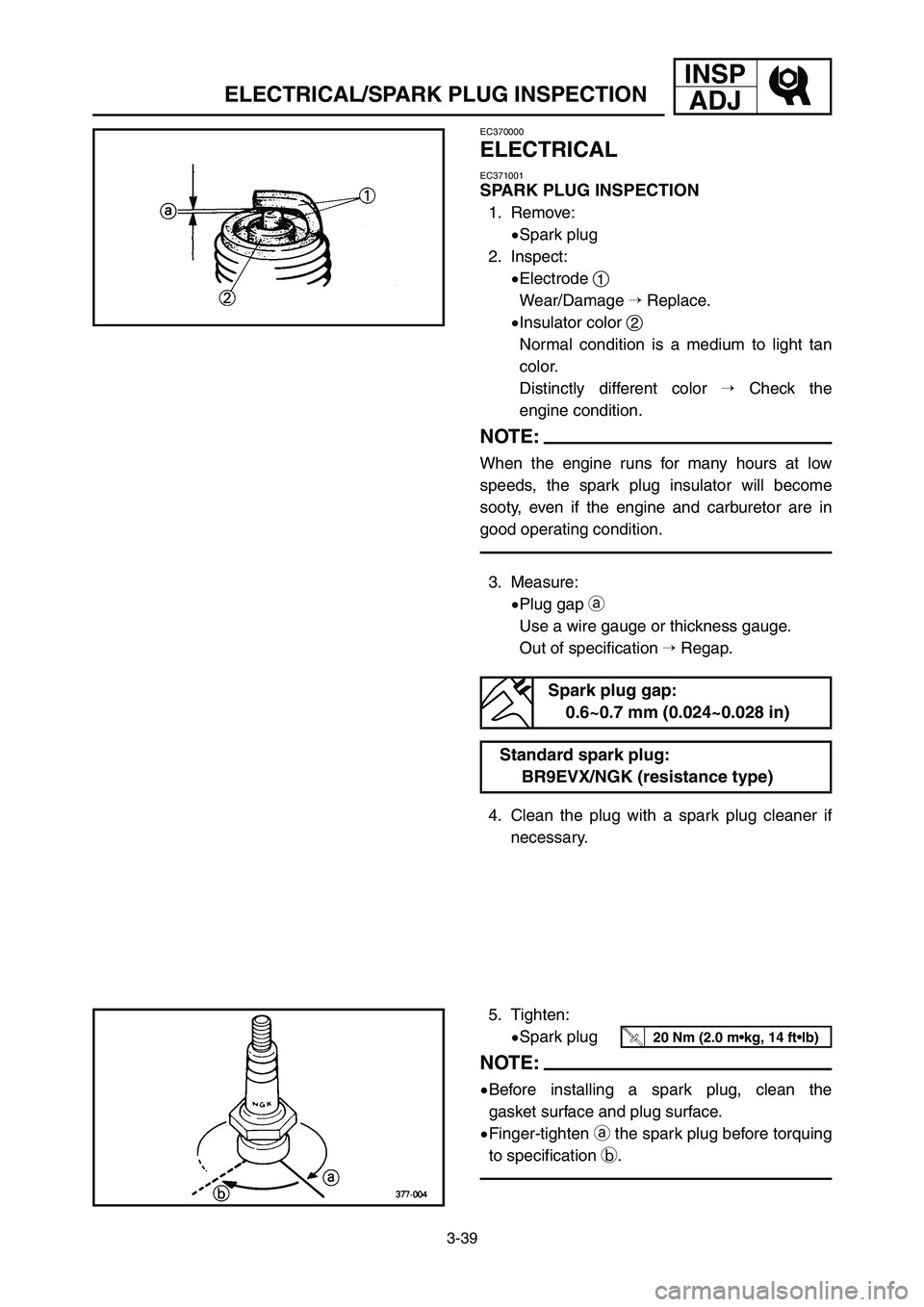 YAMAHA YZ125LC 2007  Notices Demploi (in French) 3-39
ELECTRICAL/SPARK PLUG INSPECTION
INSP
ADJ
EC370000
ELECTRICAL
EC371001
SPARK PLUG INSPECTION
1. Remove:
9Spark plug
2. Inspect:
9Electrode 1
Wear/Damage Replace.
9Insulator color 2
Normal condit