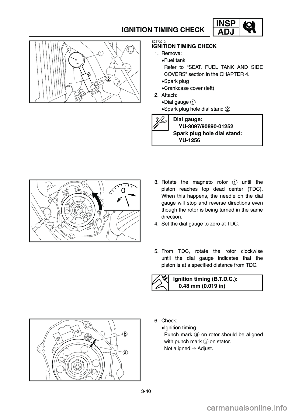 YAMAHA YZ125LC 2007  Notices Demploi (in French) 3-40
IGNITION TIMING CHECK
INSP
ADJ
EC372012
IGNITION TIMING CHECK
1. Remove:
9Fuel tank
Refer to “SEAT, FUEL TANK AND SIDE
COVERS” section in the CHAPTER 4.
9Spark plug
9Crankcase cover (left)
2.
