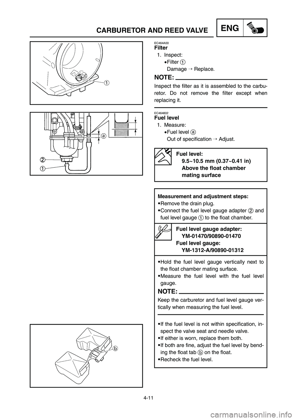YAMAHA YZ125LC 2007  Owners Manual 4-11
ENGCARBURETOR AND REED VALVE
Measurement and adjustment steps:
9Remove the drain plug.
9Connect the fuel level gauge adapter 2and
fuel level gauge 1to the float chamber.
Fuel level gauge adapter: