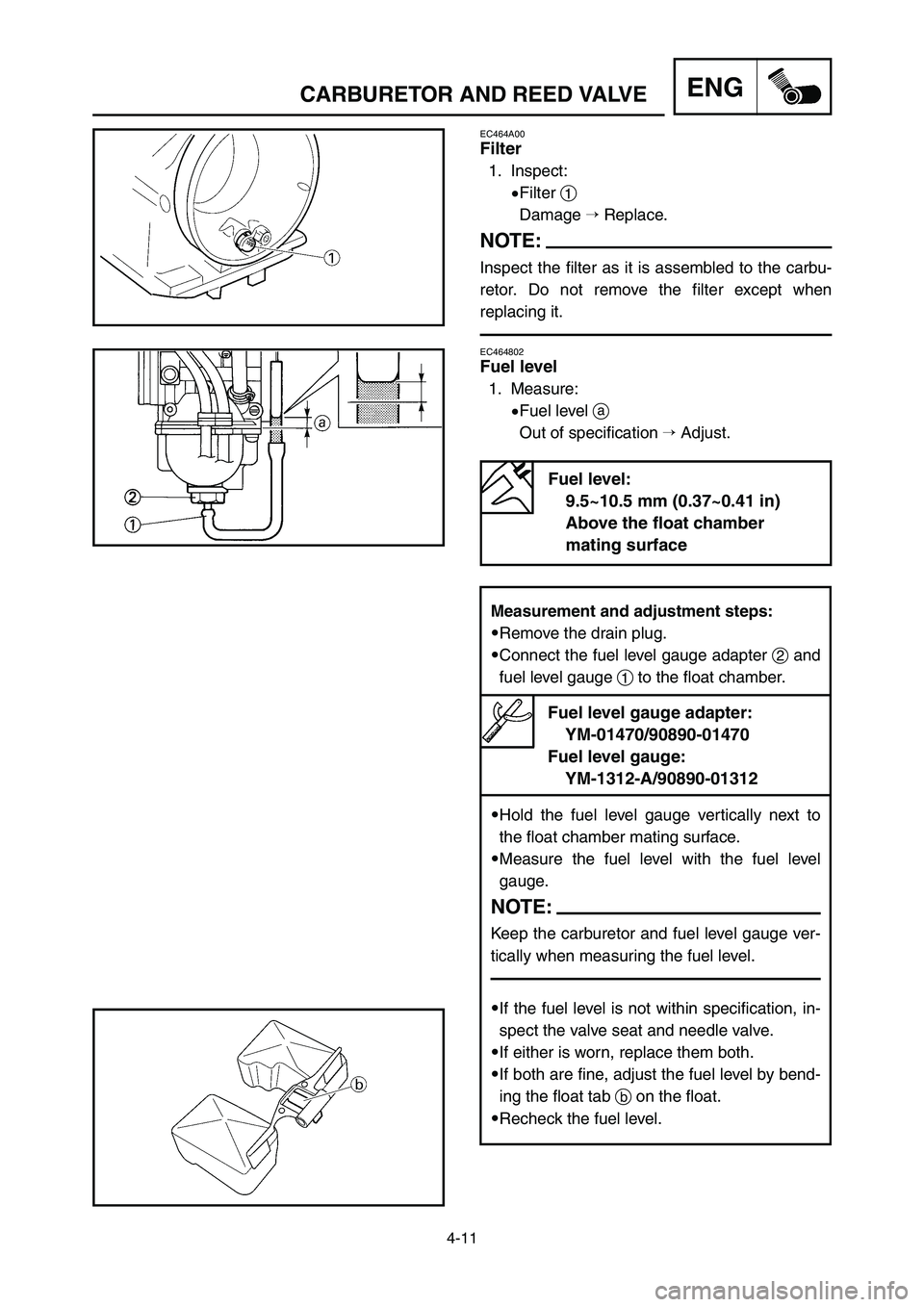 YAMAHA YZ125LC 2007  Manuale duso (in Italian) 4-11
ENGCARBURETOR AND REED VALVE
Measurement and adjustment steps:
9Remove the drain plug.
9Connect the fuel level gauge adapter 2and
fuel level gauge 1to the float chamber.
Fuel level gauge adapter: