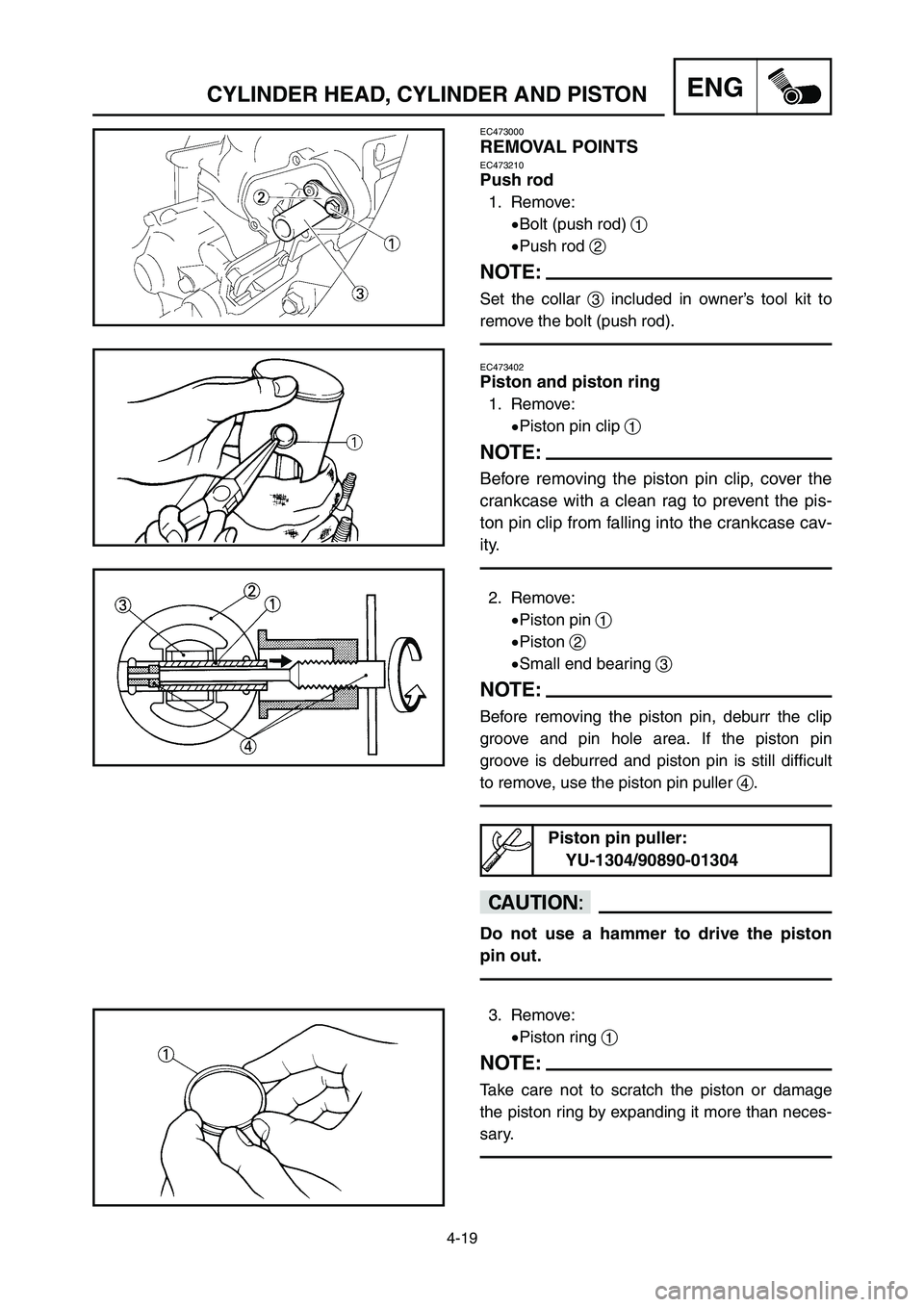 YAMAHA YZ125LC 2007  Notices Demploi (in French) 4-19
ENGCYLINDER HEAD, CYLINDER AND PISTON
EC473000
REMOVAL POINTSEC473210
Push rod
1. Remove:
9Bolt (push rod) 1
9Push rod 2
NOTE:
Set the collar 3included in owner’s tool kit to
remove the bolt (p