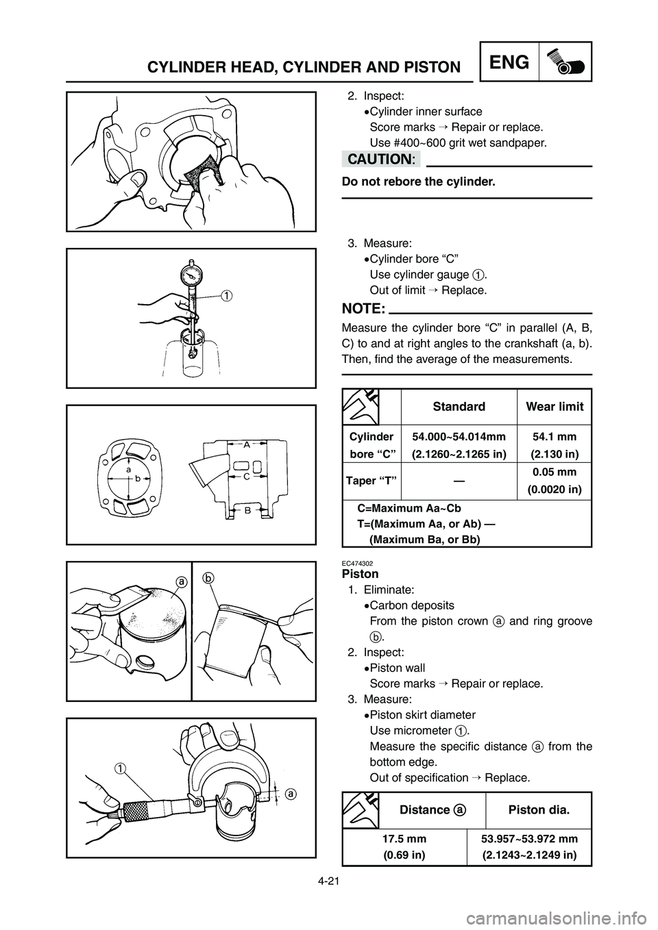 YAMAHA YZ125LC 2007  Notices Demploi (in French) 4-21
ENGCYLINDER HEAD, CYLINDER AND PISTON
EC474302
Piston
1. Eliminate:
9Carbon deposits
From the piston crown aand ring groove
b.
2. Inspect:
9Piston wall
Score marks Repair or replace.
3. Measure: