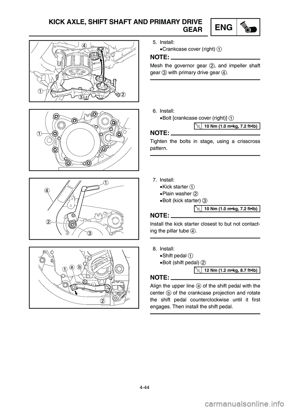 YAMAHA YZ125LC 2007  Notices Demploi (in French) 4-44
ENG
KICK AXLE, SHIFT SHAFT AND PRIMARY DRIVE
GEAR
5. Install:
9Crankcase cover (right) 1
NOTE:
Mesh the governor gear 2, and impeller shaft
gear 3with primary drive gear 4.
6. Install:
9Bolt [cra