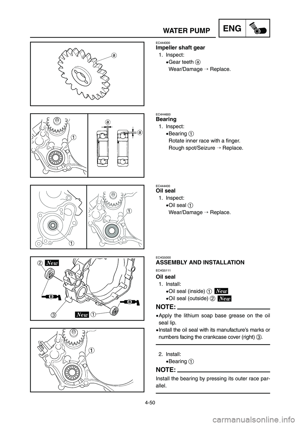 YAMAHA YZ125LC 2007  Notices Demploi (in French) 4-50
ENGWATER PUMP
EC444300
Impeller shaft gear
1. Inspect:
9Gear teeth a
Wear/Damage Replace.
EC4H4600
Bearing
1. Inspect:
9Bearing 1
Rotate inner race with a finger.
Rough spot/Seizure Replace.
EC