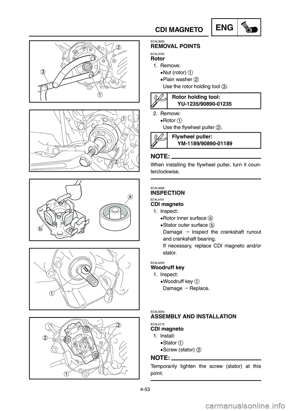 YAMAHA YZ125LC 2007  Notices Demploi (in French) 4-53
ENGCDI MAGNETO
EC4L3000
REMOVAL POINTS
EC4L3102
Rotor
1. Remove:
9Nut (rotor) 1
9Plain washer 2
Use the rotor holding tool 3.
2. Remove:
9Rotor 1
Use the flywheel puller 2.
NOTE:
When installing 