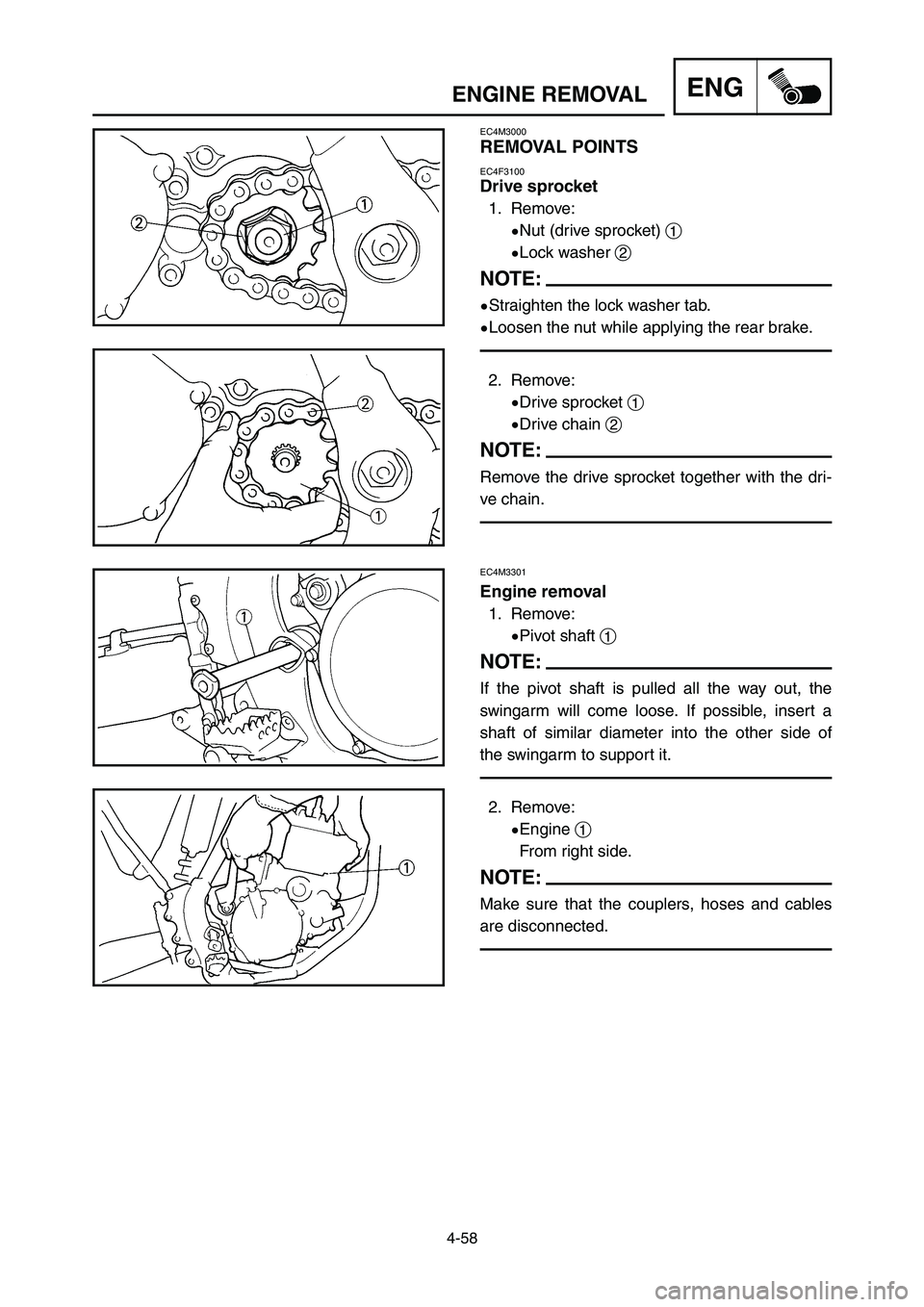 YAMAHA YZ125LC 2007  Notices Demploi (in French) 4-58
ENGENGINE REMOVAL
EC4M3000
REMOVAL POINTS
EC4F3100
Drive sprocket
1. Remove:
9Nut (drive sprocket) 1
9Lock washer 2
NOTE:
9Straighten the lock washer tab.
9Loosen the nut while applying the rear 