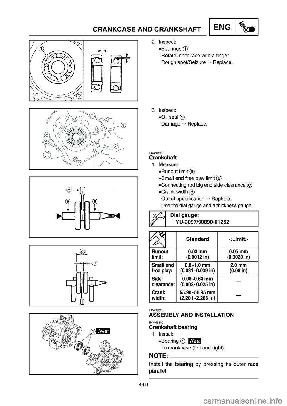 YAMAHA YZ125LC 2007  Notices Demploi (in French) 4-64
ENGCRANKCASE AND CRANKSHAFT
Standard <Limit>
Runout  0.03 mm  0.05 mm 
limit: (0.0012 in) (0.0020 in)
Small end  0.8~1.0 mm  2.0 mm 
free play: (0.031~0.039 in) (0.08 in)
Side 0.06~0.64 mm 
—
c