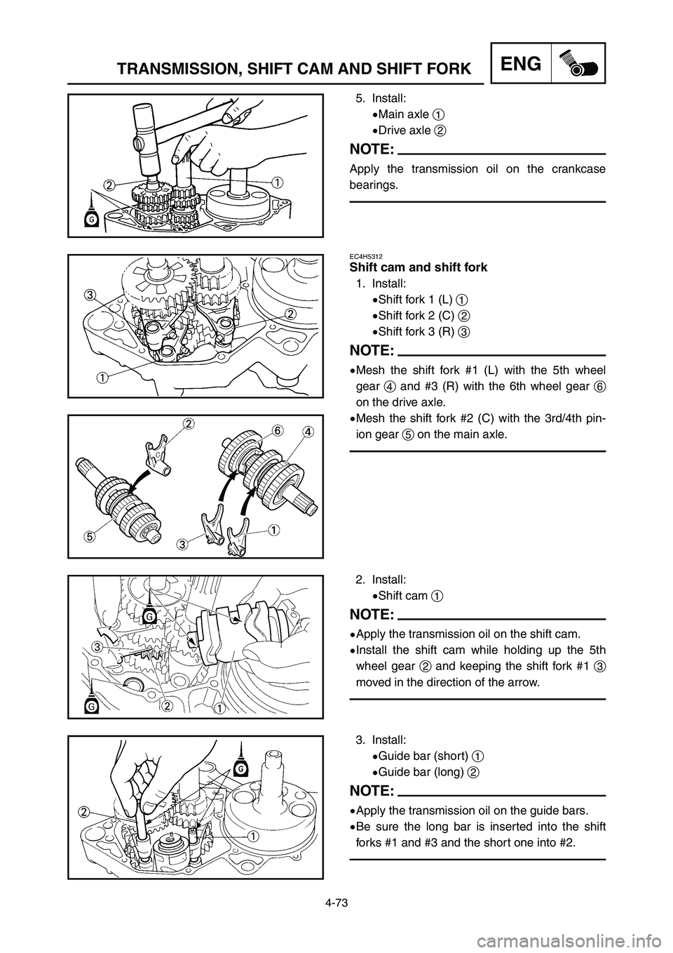 YAMAHA YZ125LC 2007  Notices Demploi (in French) 4-73
ENGTRANSMISSION, SHIFT CAM AND SHIFT FORK
EC4H5312
Shift cam and shift fork
1. Install:
9Shift fork 1 (L) 1
9Shift fork 2 (C) 2
9Shift fork 3 (R) 3
NOTE:
9Mesh the shift fork #1 (L) with the 5th 