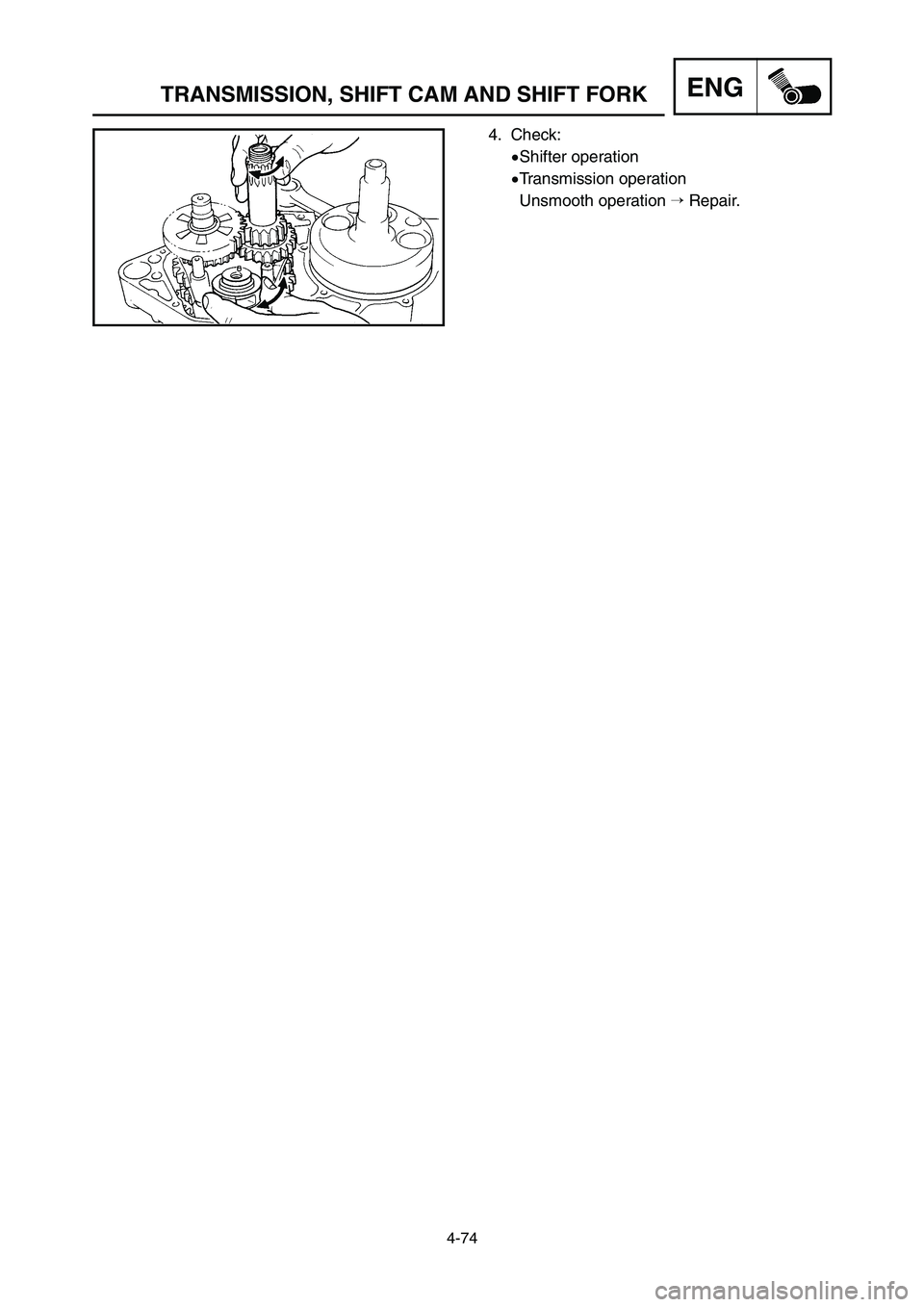 YAMAHA YZ125LC 2007  Notices Demploi (in French) 4-74
ENGTRANSMISSION, SHIFT CAM AND SHIFT FORK
4. Check:
9Shifter operation
9Transmission operation
Unsmooth operation Repair.
 1C3-9-32-4D  5/1/06 10:41 AM  Page 38   