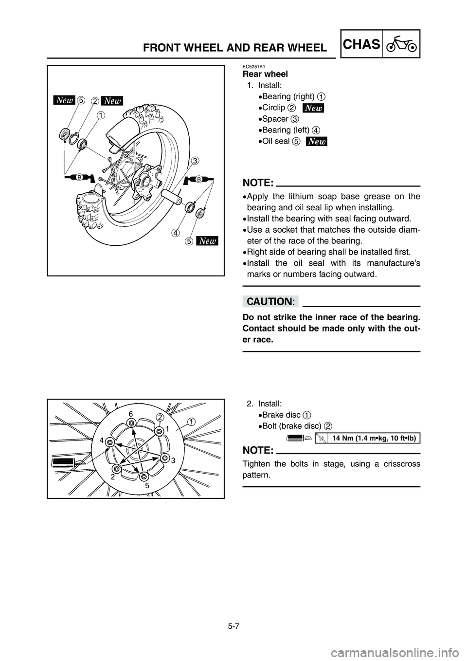 YAMAHA YZ125LC 2007  Notices Demploi (in French) 5-7
CHASFRONT WHEEL AND REAR WHEEL
NOTE:
9Apply the lithium soap base grease on the
bearing and oil seal lip when installing.
9Install the bearing with seal facing outward.
9Use a socket that matches 