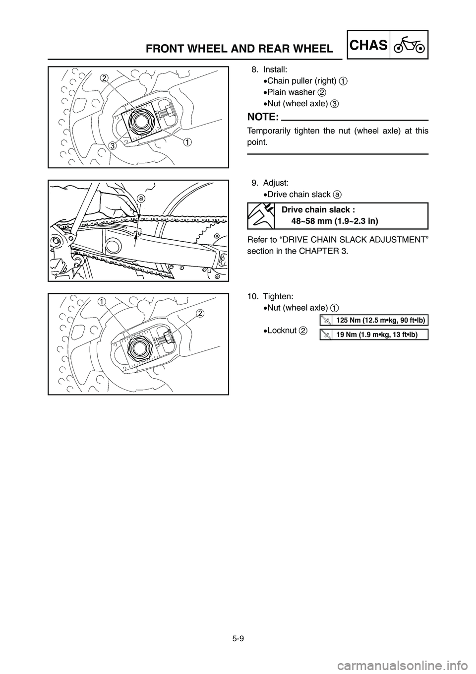 YAMAHA YZ125LC 2007  Notices Demploi (in French) 5-9
CHASFRONT WHEEL AND REAR WHEEL
8. Install:
9Chain puller (right) 1
9Plain washer 2
9Nut (wheel axle) 3
NOTE:
Temporarily tighten the nut (wheel axle) at this
point.
9. Adjust:
9Drive chain slack a