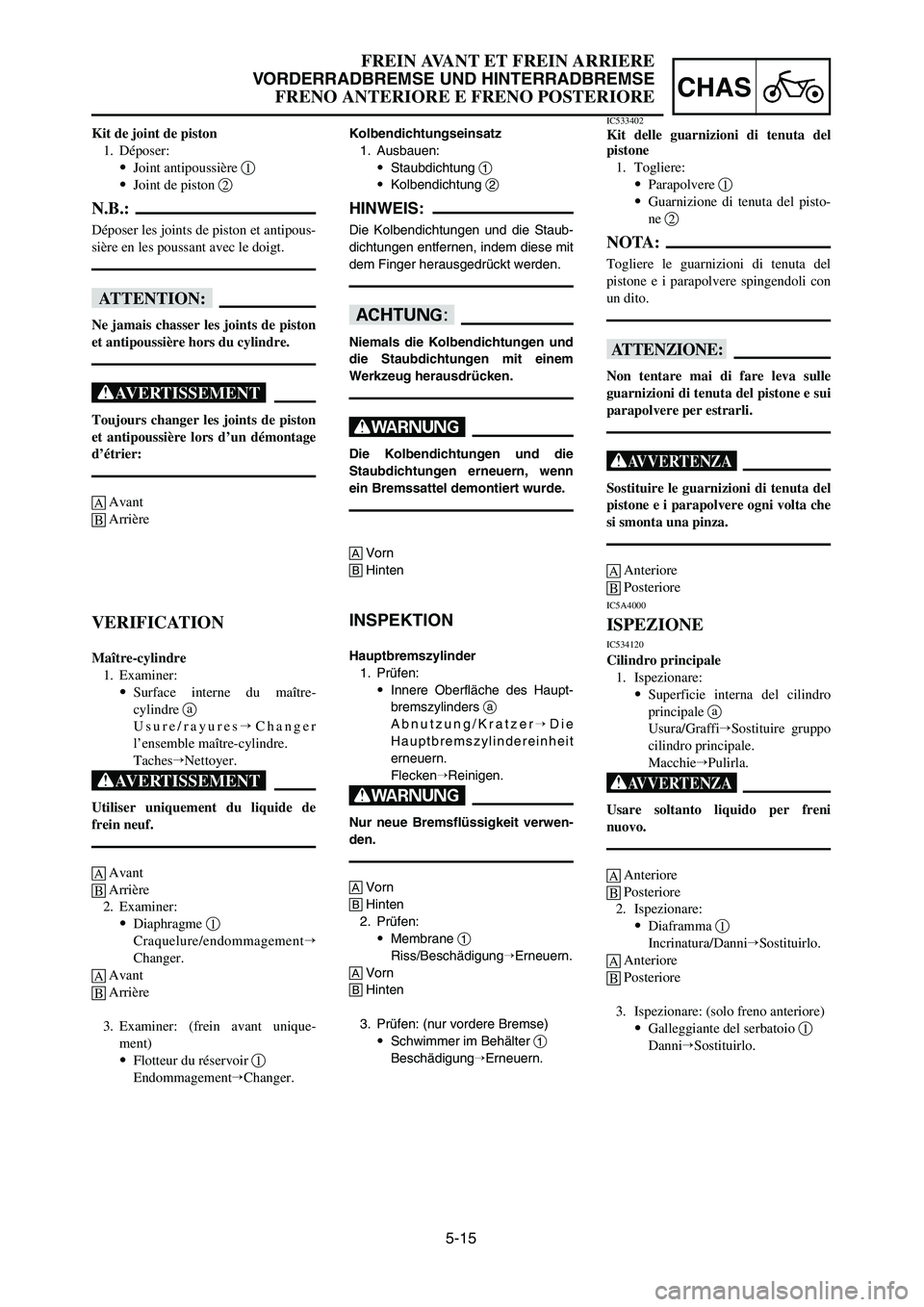 YAMAHA YZ125LC 2007  Notices Demploi (in French) 5-15
CHAS
FREIN AVANT ET FREIN ARRIERE
VORDERRADBREMSE UND HINTERRADBREMSE
FRENO ANTERIORE E FRENO POSTERIORE
Kolbendichtungseinsatz
1. Ausbauen:
9Staubdichtung 1
9Kolbendichtung 2
HINWEIS:
Die Kolben