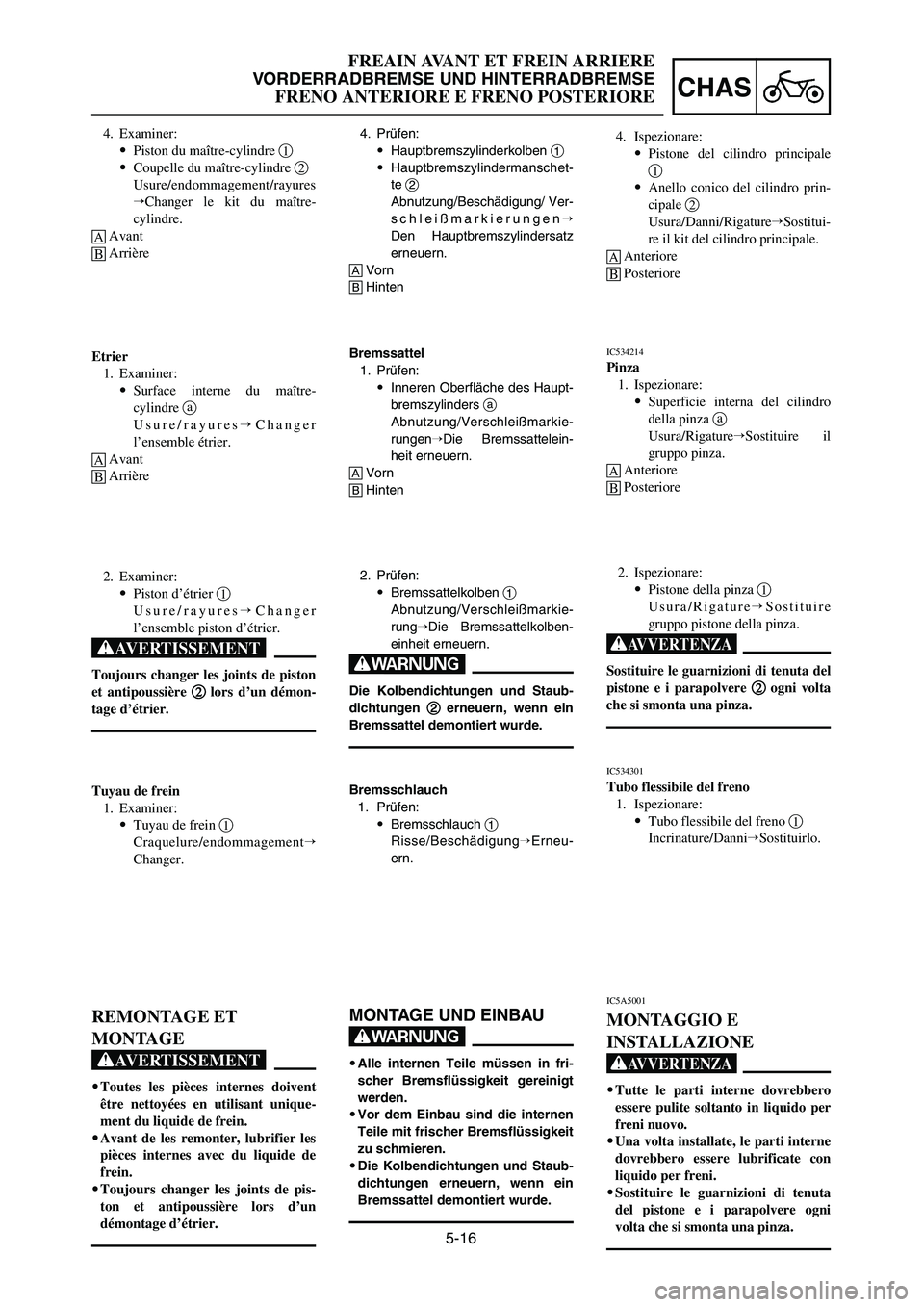 YAMAHA YZ125LC 2007  Notices Demploi (in French) 5-16
CHAS
FREAIN AVANT ET FREIN ARRIERE
VORDERRADBREMSE UND HINTERRADBREMSE
FRENO ANTERIORE E FRENO POSTERIORE
4. Prüfen:
9Hauptbremszylinderkolben 1
9Hauptbremszylindermanschet-
te 2
Abnutzung/Besch