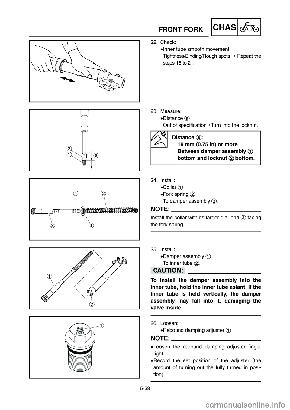 YAMAHA YZ125LC 2007  Notices Demploi (in French) 5-38
CHASFRONT FORK
22. Check:
9Inner tube smooth movement
Tightness/Binding/Rough spots Repeat the
steps 15 to 21.
23. Measure:
9Distance a
Out of specificationTurn into the locknut.
Distance a a
: