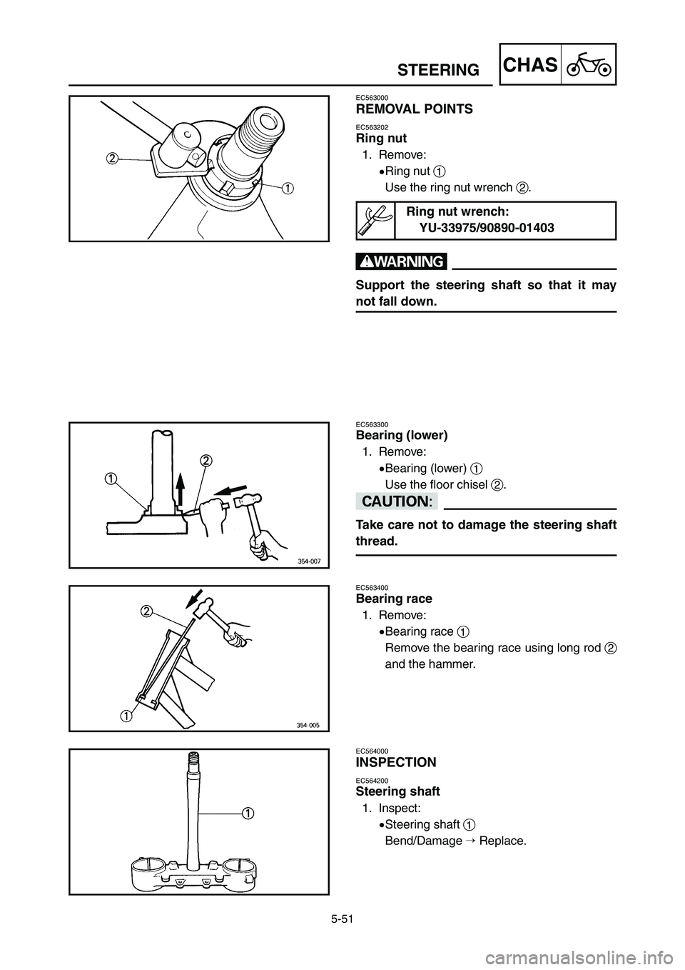 YAMAHA YZ125LC 2007  Notices Demploi (in French) 5-51
CHASSTEERING
EC563000
REMOVAL POINTS
EC563202
Ring nut
1. Remove:
9Ring nut 1
Use the ring nut wrench 2.
w
Support the steering shaft so that it may
not fall down.
EC563300
Bearing (lower)
1. Rem