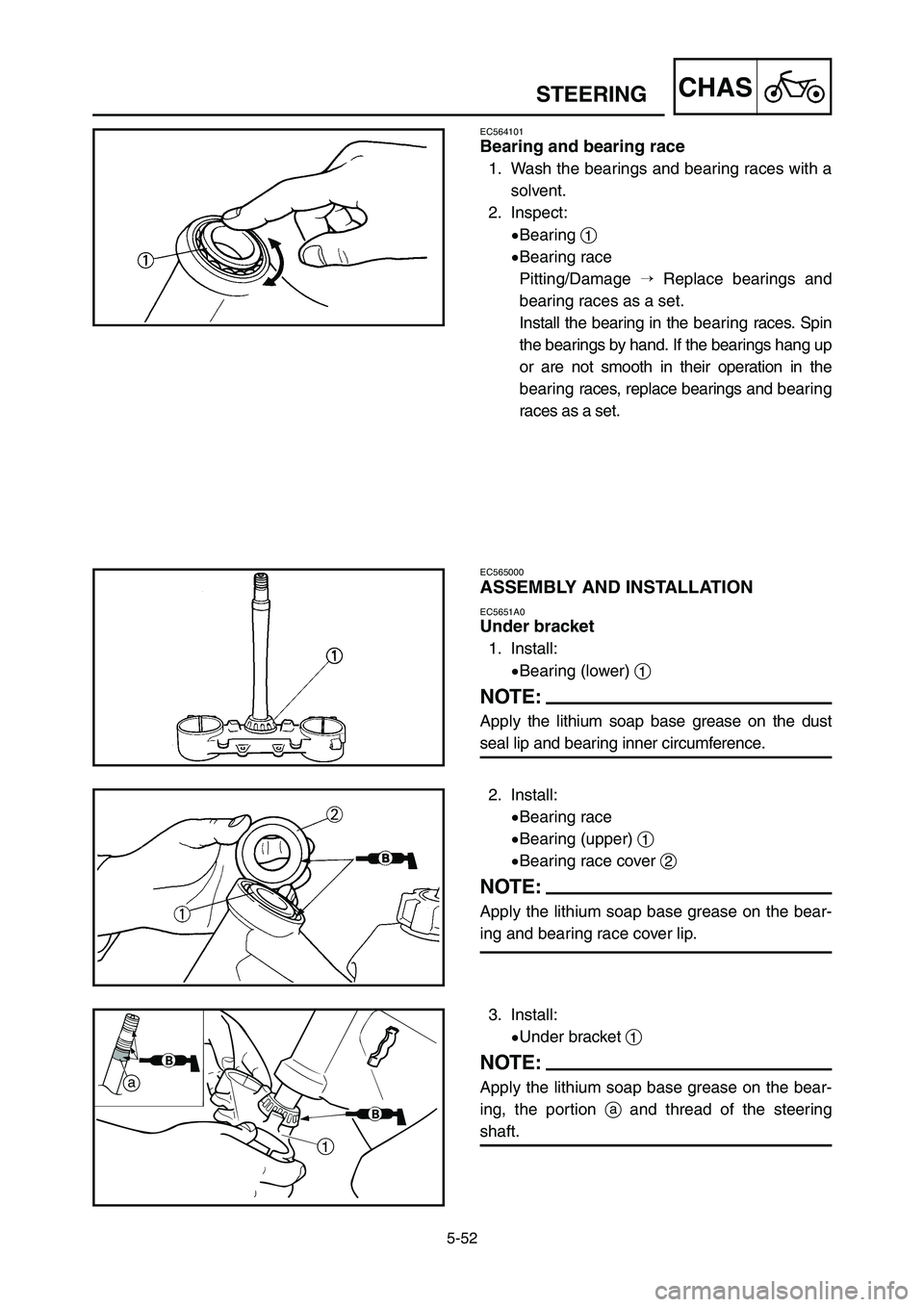 YAMAHA YZ125LC 2007  Notices Demploi (in French) 5-52
CHASSTEERING
EC564101
Bearing and bearing race
1. Wash the bearings and bearing races with a
solvent.
2. Inspect:
9Bearing 1
9Bearing race
Pitting/Damage Replace bearings and
bearing races as a 