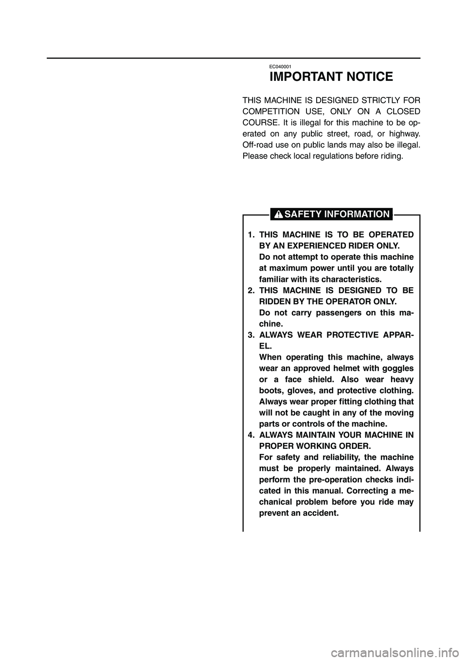 YAMAHA YZ125LC 2007 Owners Manual EC040001
IMPORTANT NOTICE
THIS MACHINE IS DESIGNED STRICTLY FOR
COMPETITION USE, ONLY ON A CLOSED
COURSE. It is illegal for this machine to be op-
erated on any public street, road, or highway.
Off-ro YAMAHA YZ125LC 2007 Owners Manual EC040001
IMPORTANT NOTICE
THIS MACHINE IS DESIGNED STRICTLY FOR
COMPETITION USE, ONLY ON A CLOSED
COURSE. It is illegal for this machine to be op-
erated on any public street, road, or highway.
Off-ro
