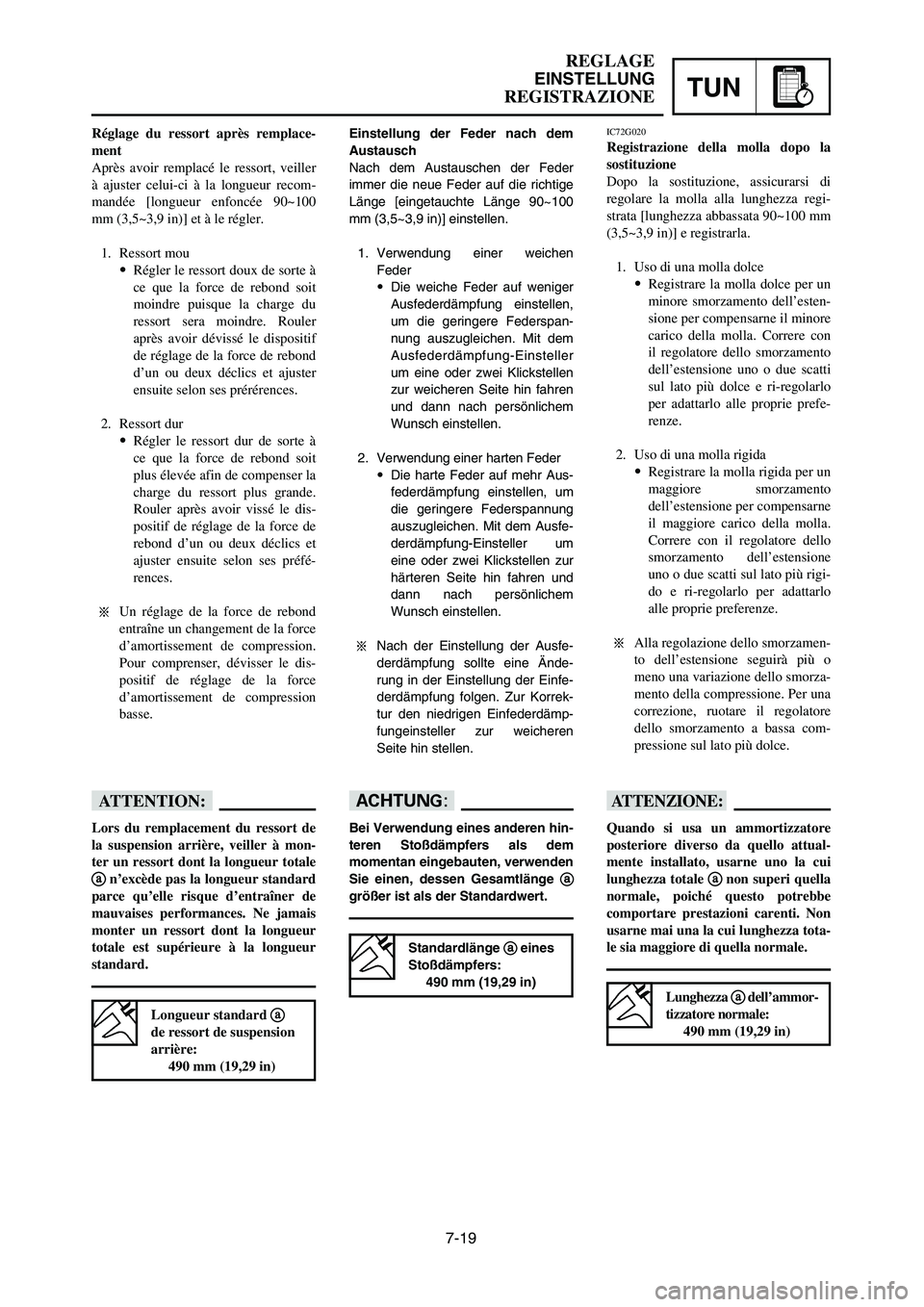 YAMAHA YZ125LC 2007  Manuale duso (in Italian) 7-19
TUN
REGLAGE
EINSTELLUNG
REGISTRAZIONE
Réglage du ressort après remplace-
ment
Après avoir remplacé le ressort, veiller
à ajuster celui-ci à la longueur recom-
mandée [longueur enfoncée 90