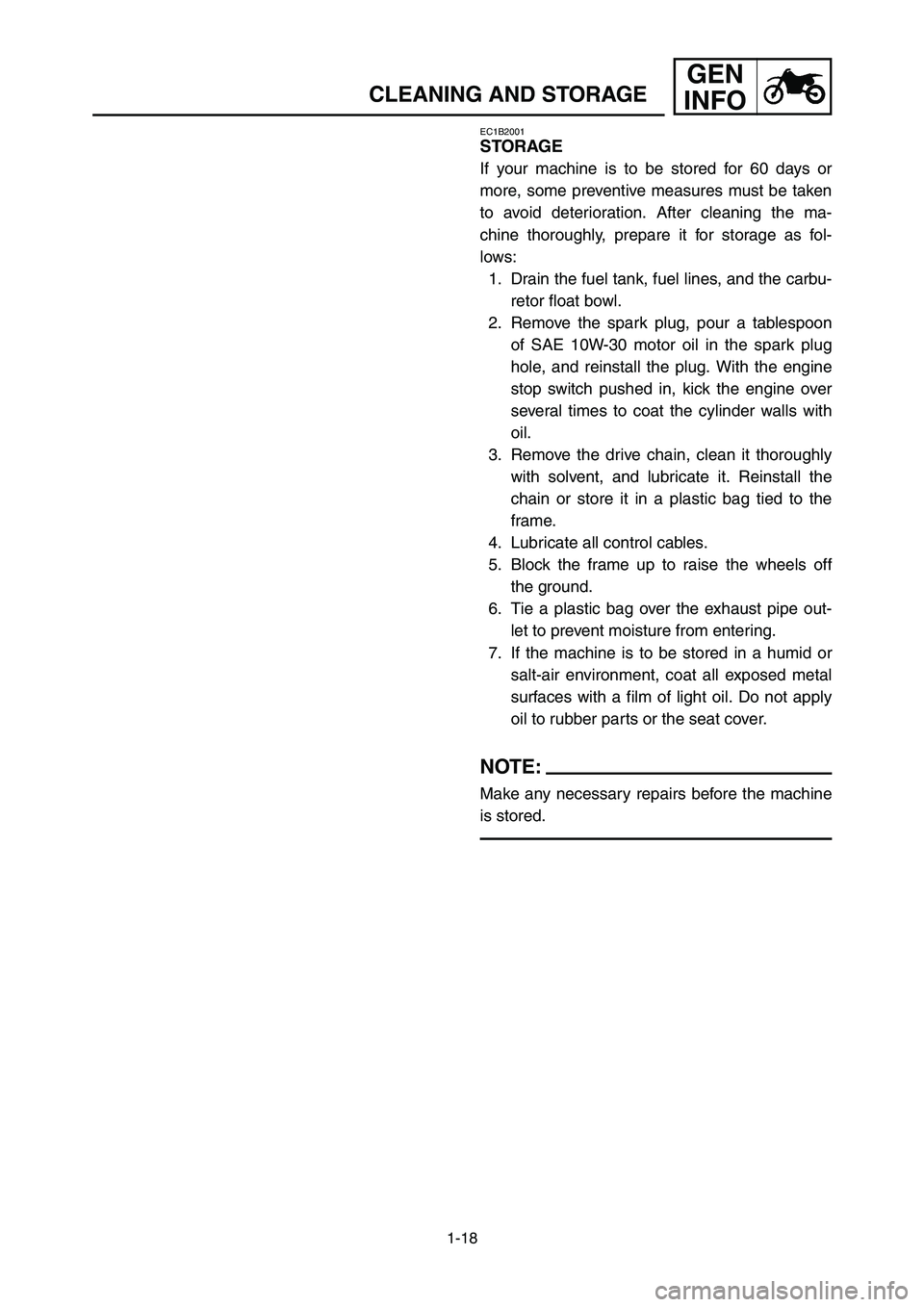 YAMAHA YZ125LC 2007  Notices Demploi (in French) 1-18
GEN
INFO
CLEANING AND STORAGE
EC1B2001
STORAGE
If your machine is to be stored for 60 days or
more, some preventive measures must be taken
to avoid deterioration. After cleaning the ma-
chine tho
