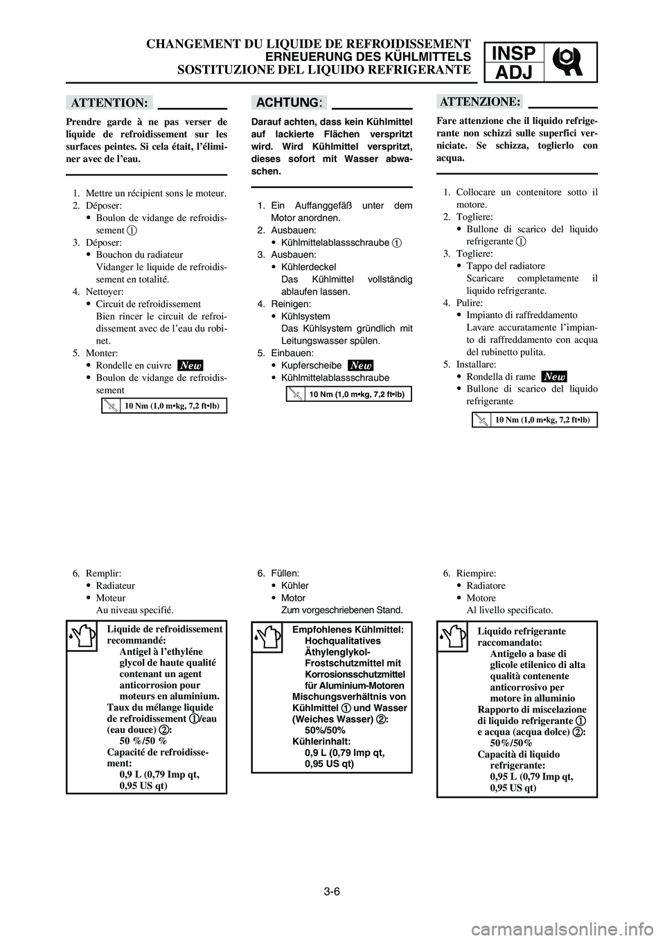 YAMAHA YZ125LC 2006  Notices Demploi (in French) 3-6
CHANGEMENT DU LIQUIDE DE REFROIDISSEMENT
ERNEUERUNG DES KÜHLMITTELS
SOSTITUZIONE DEL LIQUIDO REFRIGERANTE
INSP
ADJ
dD
Darauf achten, dass kein Kühlmittel
auf lackierte Flächen verspritzt
wird. 