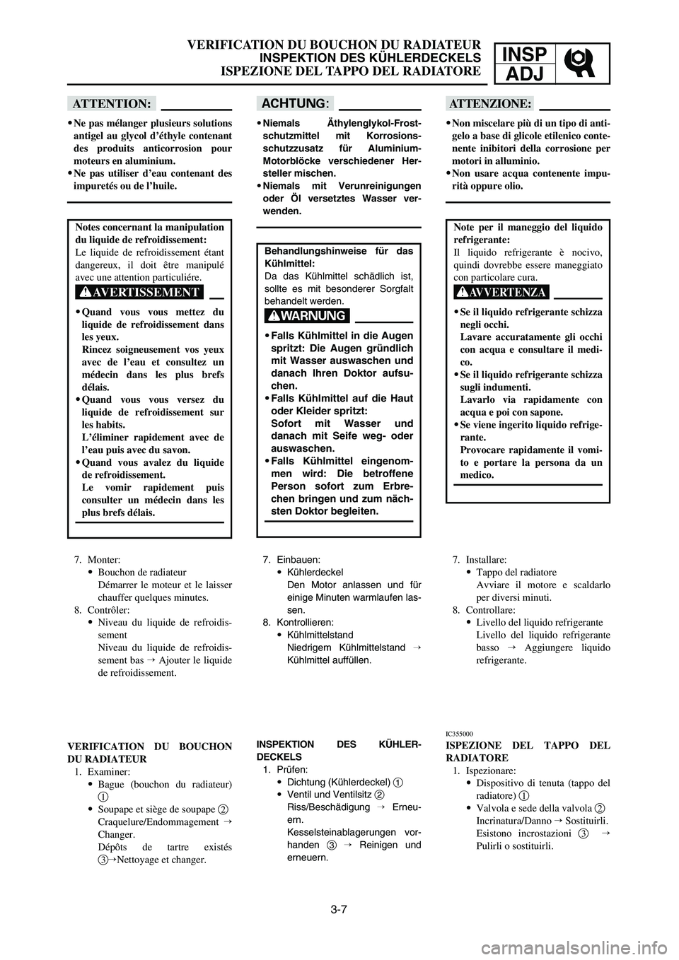 YAMAHA YZ125LC 2006  Notices Demploi (in French) 3-7
VERIFICATION DU BOUCHON DU RADIATEUR
INSPEKTION DES KÜHLERDECKELS
ISPEZIONE DEL TAPPO DEL RADIATORE
INSP
ADJ
dD
9Niemals Äthylenglykol-Frost-
schutzmittel mit Korrosions-
schutzzusatz für Alumi