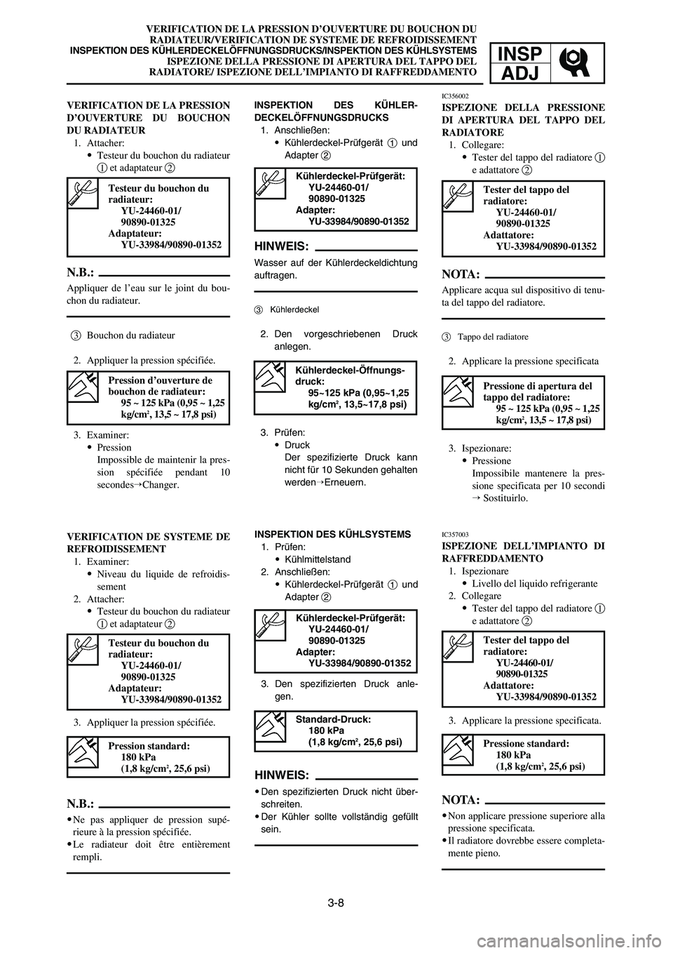YAMAHA YZ125LC 2006  Notices Demploi (in French) 3-8
VERIFICATION DE LA PRESSION D’OUVERTURE DU BOUCHON DU
RADIATEUR/VERIFICATION DE SYSTEME DE REFROIDISSEMENT
INSPEKTION DES KÜHLERDECKELÖFFNUNGSDRUCKS/INSPEKTION DES KÜHLSYSTEMSISPEZIONE DELLA 