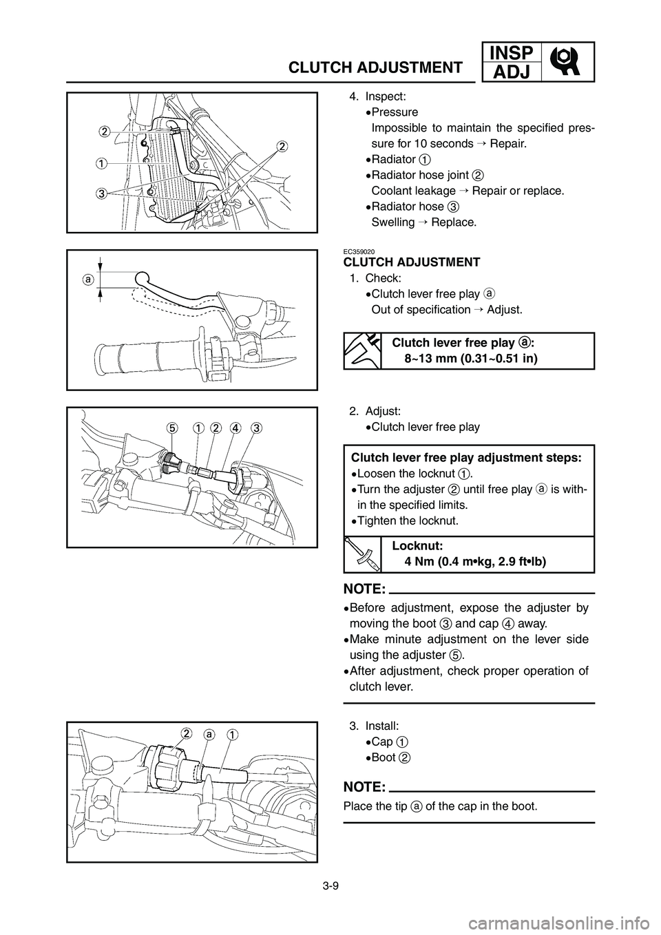 YAMAHA YZ125LC 2006  Manuale duso (in Italian) 3-9
INSP
ADJ
CLUTCH ADJUSTMENT
4. Inspect:
9Pressure
Impossible to maintain the specified pres-
sure for 10 seconds Repair.
9Radiator 1
9Radiator hose joint 2
Coolant leakage Repair or replace.
9Rad