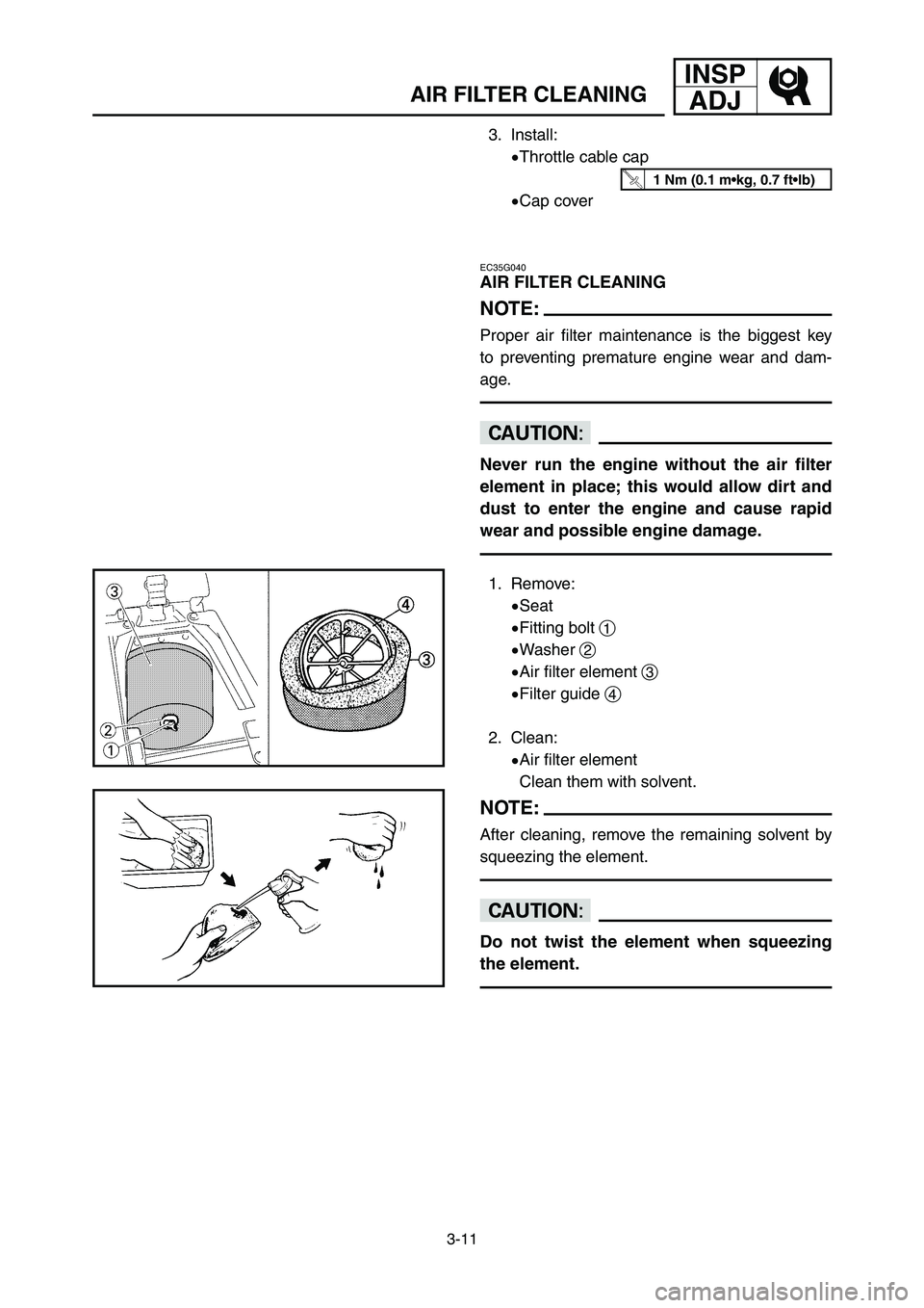 YAMAHA YZ125LC 2006  Notices Demploi (in French) 3-11
INSP
ADJ
AIR FILTER CLEANING
3. Install:
9Throttle cable cap
9Cap cover
EC35G040
AIR FILTER CLEANING
NOTE:
Proper air filter maintenance is the biggest key
to preventing premature engine wear and