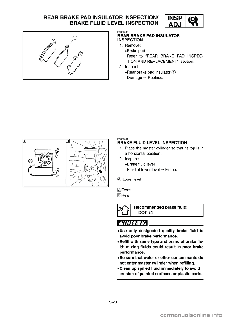 YAMAHA YZ125LC 2006  Notices Demploi (in French) 3-23
REAR BRAKE PAD INSULATOR INSPECTION/
BRAKE FLUID LEVEL INSPECTIONINSP
ADJ
EC36b000
REAR BRAKE PAD INSULATOR 
INSPECTION
1. Remove:
9Brake pad
Refer to 
“REAR BRAKE PAD INSPEC-
TION AND REPLACEM