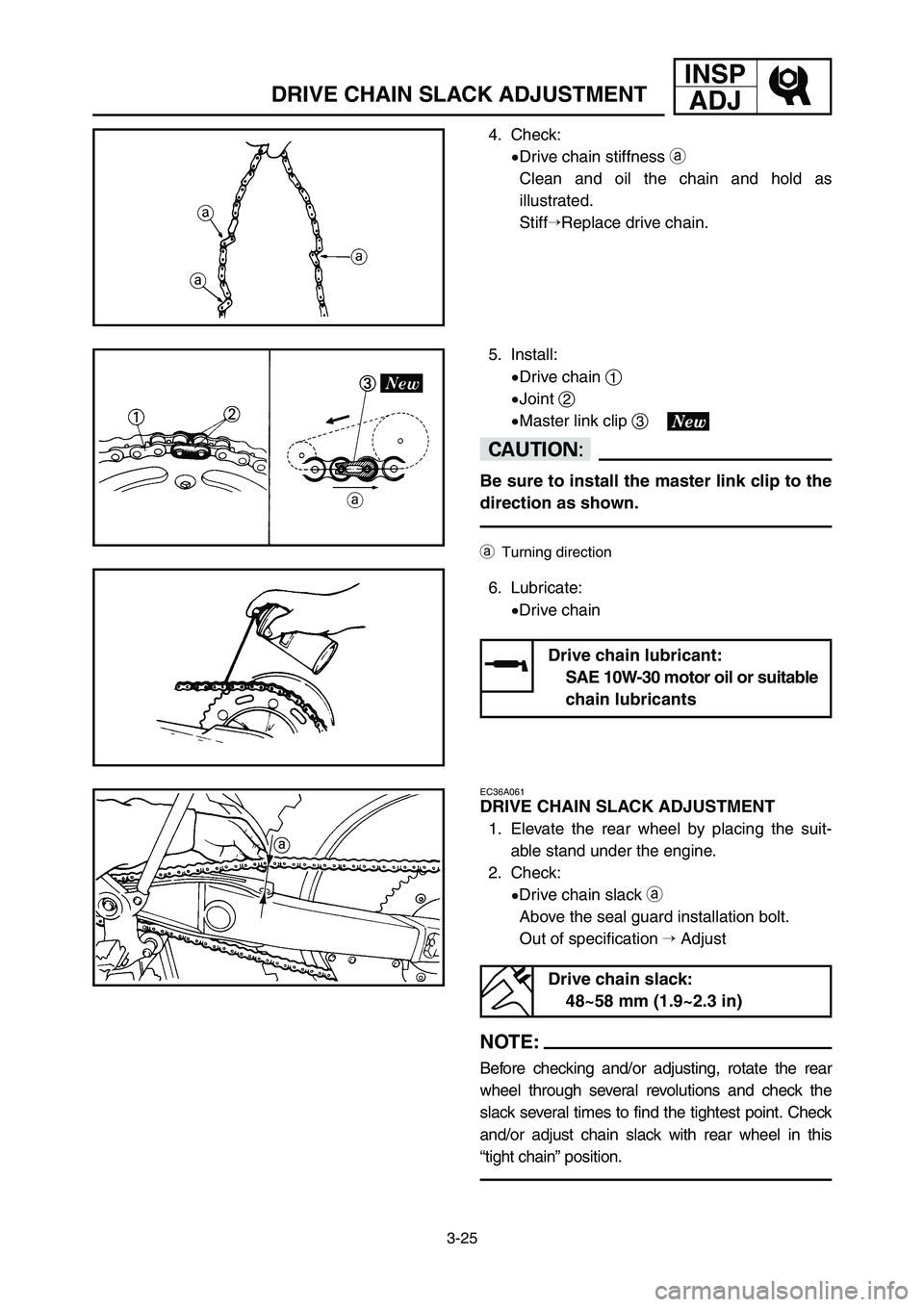 YAMAHA YZ125LC 2006 Owners Manual 3-25
DRIVE CHAIN SLACK ADJUSTMENT
INSP
ADJ
EC36A061
DRIVE CHAIN SLACK ADJUSTMENT
1. Elevate the rear wheel by placing the suit-
able stand under the engine.
2. Check:
9Drive chain slack a
Above the se YAMAHA YZ125LC 2006 Owners Manual 3-25
DRIVE CHAIN SLACK ADJUSTMENT
INSP
ADJ
EC36A061
DRIVE CHAIN SLACK ADJUSTMENT
1. Elevate the rear wheel by placing the suit-
able stand under the engine.
2. Check:
9Drive chain slack a
Above the se