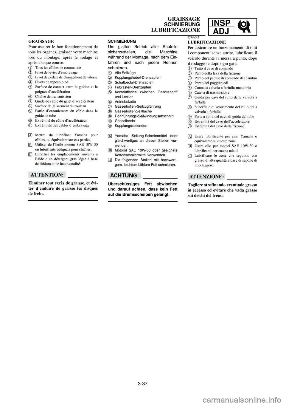 YAMAHA YZ125LC 2006  Notices Demploi (in French) 3-37
GRAISSAGE
SCHMIERUNG
LUBRIFICAZIONE
INSP
ADJ
SCHMIERUNG
Um glatten Betrieb aller Bauteile
sicherzustellen, die Maschine
während der Montage, nach dem Ein-
fahren und nach jedem Rennen
schmieren.
