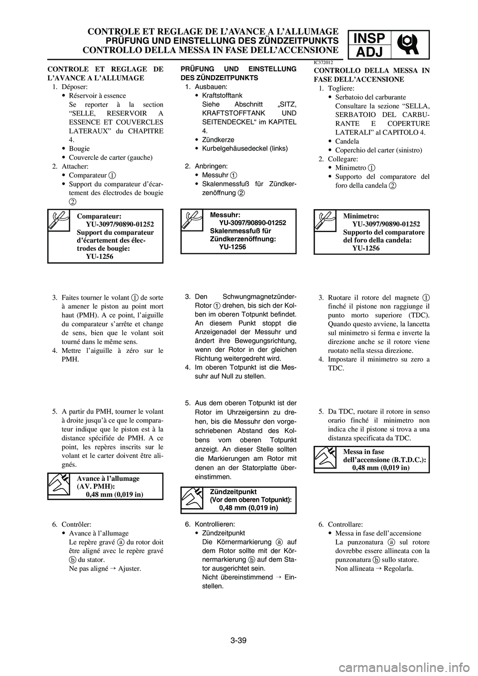 YAMAHA YZ125LC 2006  Notices Demploi (in French) 3-39
CONTROLE ET REGLAGE DE L’AVANCE A L’ALLUMAGE
PRÜFUNG UND EINSTELLUNG DES ZÜNDZEITPUNKTS
CONTROLLO DELLA MESSA IN FASE DELL’ACCENSIONE
INSP
ADJ
PRÜFUNG UND EINSTELLUNG
DES ZÜNDZEITPUNKTS