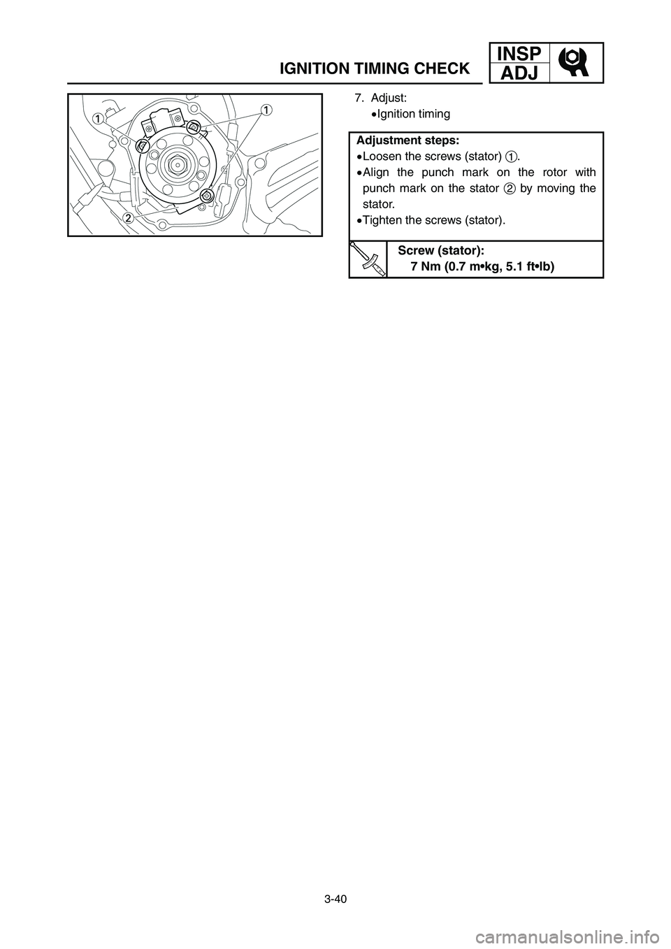 YAMAHA YZ125LC 2006  Notices Demploi (in French) 3-40
IGNITION TIMING CHECK
INSP
ADJ
7. Adjust:
9Ignition timing
Adjustment steps:
9Loosen the screws (stator) 1.
9Align the punch mark on the rotor with
punch mark on the stator 2by moving the
stator.