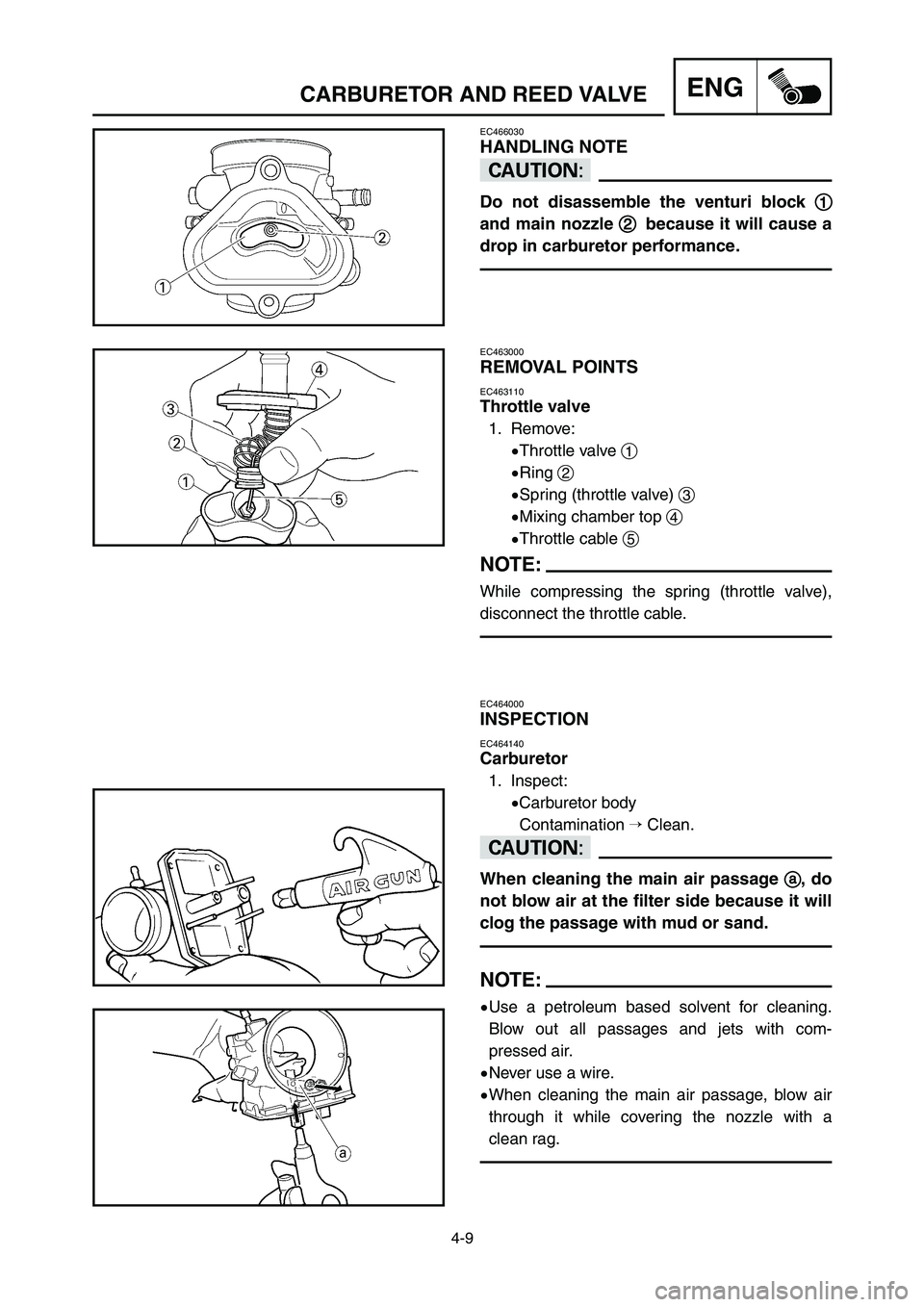 YAMAHA YZ125LC 2006  Notices Demploi (in French) 4-9
ENGCARBURETOR AND REED VALVE
EC466030
HANDLING NOTE
cC
Do not disassemble the venturi block 1 1
and main nozzle 2 2 
 
because it will cause a
drop in carburetor performance.
EC463000
REMOVAL POIN