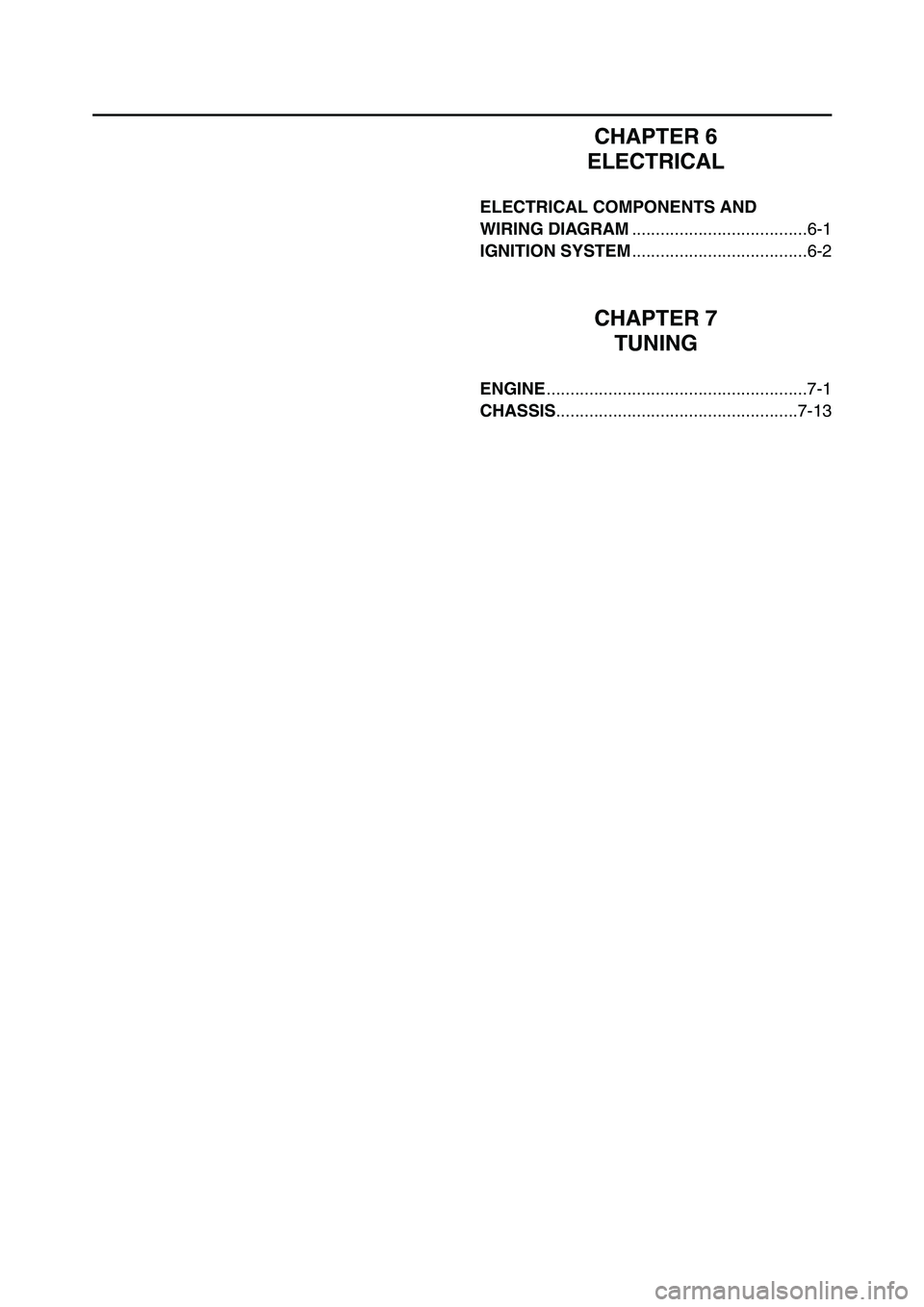 YAMAHA YZ125LC 2006  Notices Demploi (in French) CHAPTER 6
ELECTRICAL
ELECTRICAL COMPONENTS AND 
WIRING DIAGRAM.....................................6-1
IGNITION SYSTEM.....................................6-2
CHAPTER 7
TUNING
ENGINE..................