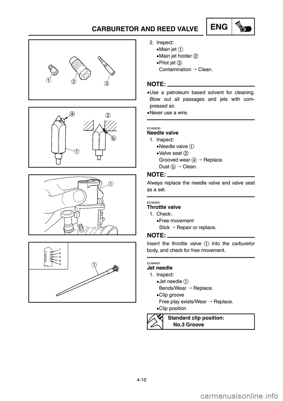 YAMAHA YZ125LC 2006  Notices Demploi (in French) 4-10
ENGCARBURETOR AND REED VALVE
EC464200
Needle valve
1. Inspect:
9Needle valve 1
9Valve seat 2
Grooved wear aReplace.
Dust bClean.
NOTE:
Always replace the needle valve and valve seat
as a set.
E