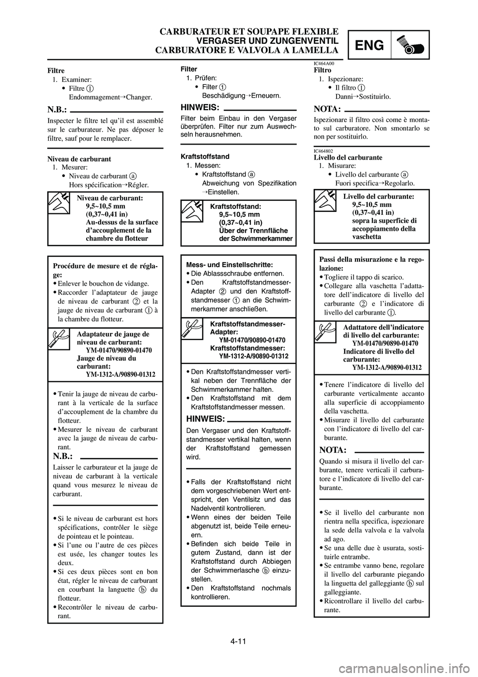 YAMAHA YZ125LC 2006  Notices Demploi (in French) 4-11
ENG
CARBURATEUR ET SOUPAPE FLEXIBLE
VERGASER UND ZUNGENVENTIL
CARBURATORE E VALVOLA A LAMELLA
IC464802Livello del carburante
1. Misurare:
9Livello del carburante a
Fuori specificaRegolarlo. Nive