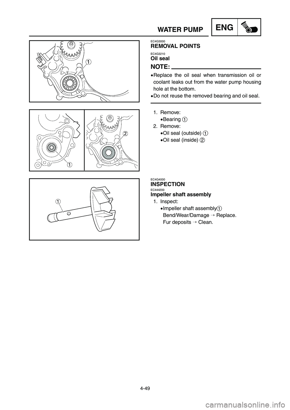 YAMAHA YZ125LC 2006 Notices Demploi (in French) 4-49
ENGWATER PUMP
EC4G3000
REMOVAL POINTS
EC4G3210
Oil seal
NOTE:
9Replace the oil seal when transmission oil or
coolant leaks out from the water pump housing
hole at the bottom.
9Do not reuse the re YAMAHA YZ125LC 2006 Notices Demploi (in French) 4-49
ENGWATER PUMP
EC4G3000
REMOVAL POINTS
EC4G3210
Oil seal
NOTE:
9Replace the oil seal when transmission oil or
coolant leaks out from the water pump housing
hole at the bottom.
9Do not reuse the re