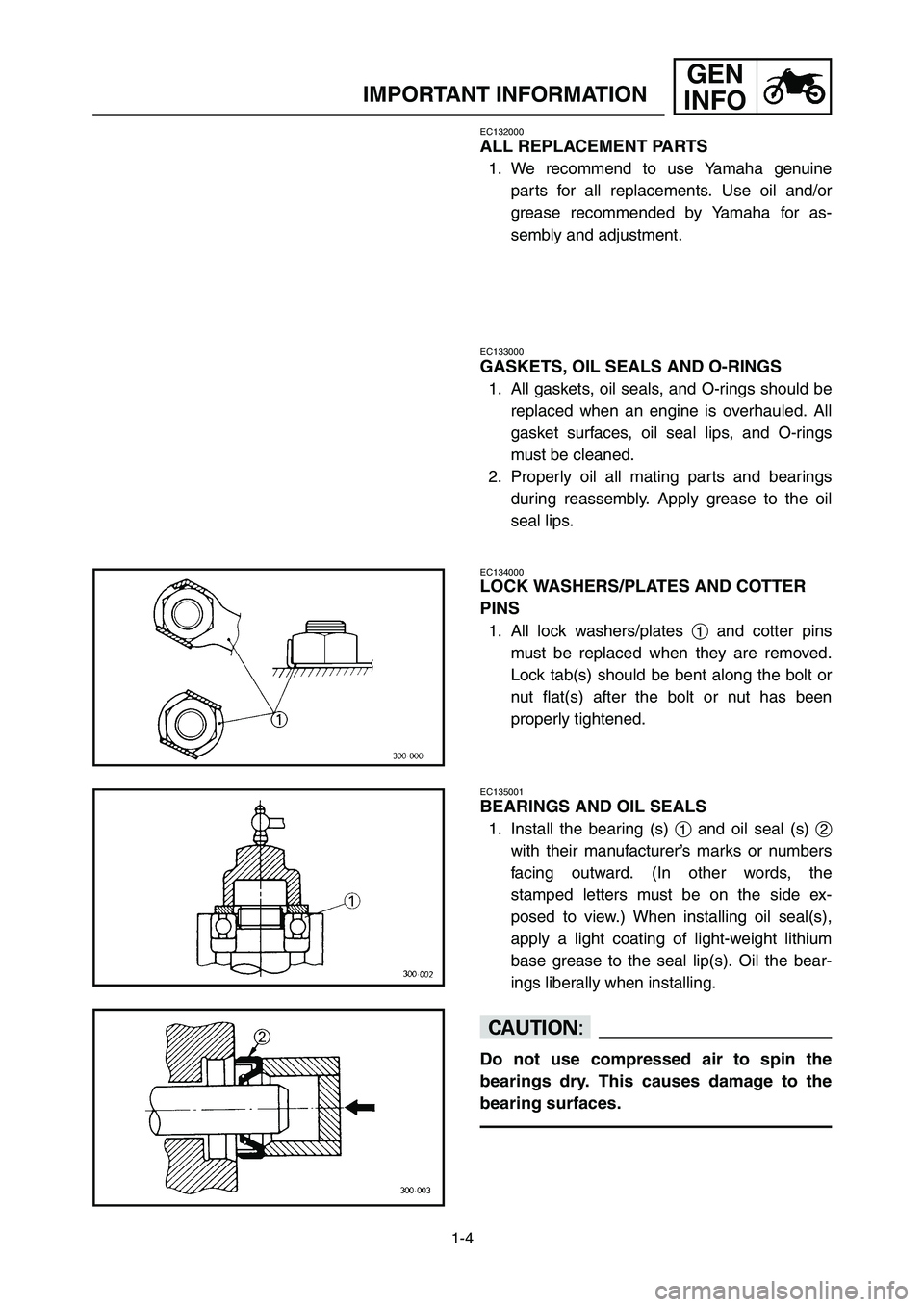 YAMAHA YZ125LC 2006 Notices Demploi (in French) 1-4
GEN
INFO
IMPORTANT INFORMATION
EC133000
GASKETS, OIL SEALS AND O-RINGS
1. All gaskets, oil seals, and O-rings should be
replaced when an engine is overhauled. All
gasket surfaces, oil seal lips, a YAMAHA YZ125LC 2006 Notices Demploi (in French) 1-4
GEN
INFO
IMPORTANT INFORMATION
EC133000
GASKETS, OIL SEALS AND O-RINGS
1. All gaskets, oil seals, and O-rings should be
replaced when an engine is overhauled. All
gasket surfaces, oil seal lips, a