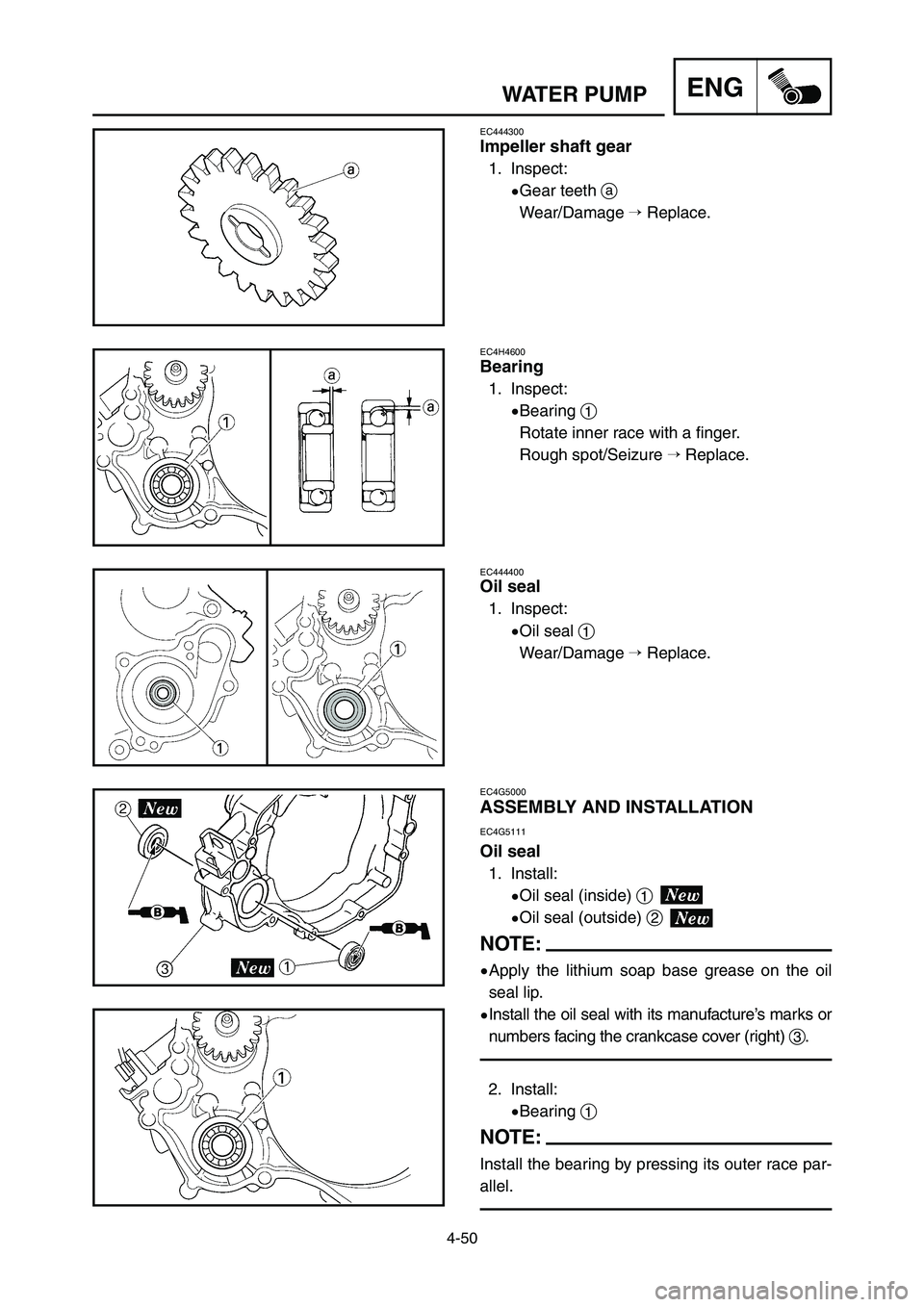 YAMAHA YZ125LC 2006  Notices Demploi (in French) 4-50
ENGWATER PUMP
EC444300
Impeller shaft gear
1. Inspect:
9Gear teeth a
Wear/Damage Replace.
EC4H4600
Bearing
1. Inspect:
9Bearing 1
Rotate inner race with a finger.
Rough spot/Seizure Replace.
EC