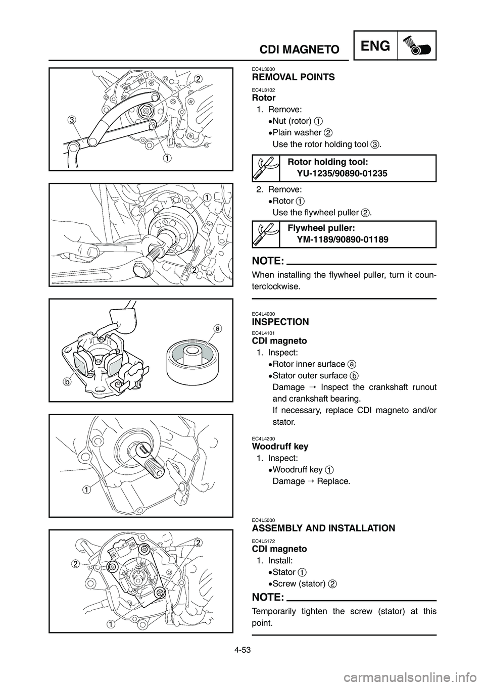 YAMAHA YZ125LC 2006  Notices Demploi (in French) 4-53
ENGCDI MAGNETO
EC4L3000
REMOVAL POINTS
EC4L3102
Rotor
1. Remove:
9Nut (rotor) 1
9Plain washer 2
Use the rotor holding tool 3.
2. Remove:
9Rotor 1
Use the flywheel puller 2.
NOTE:
When installing 