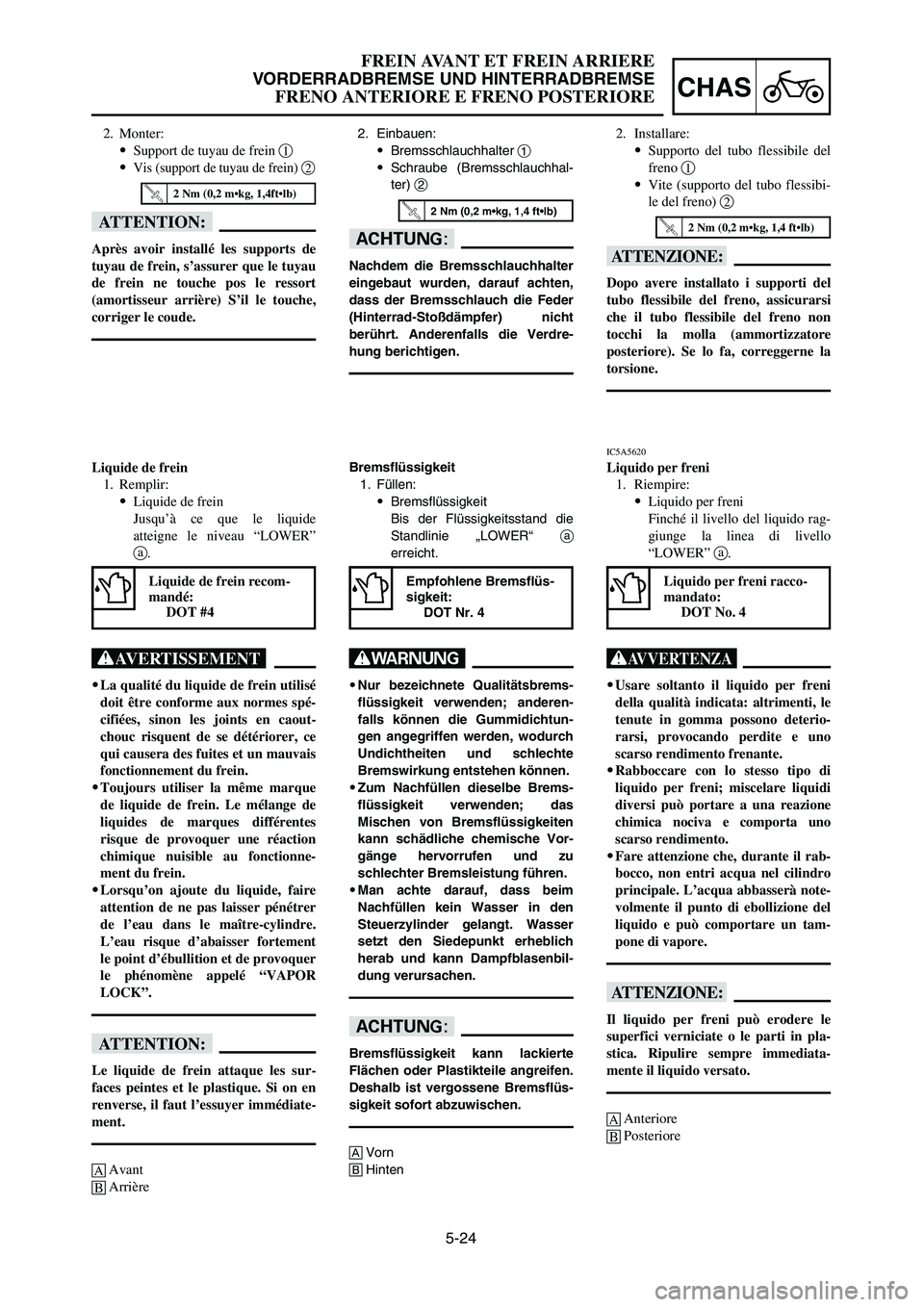 YAMAHA YZ125LC 2006  Notices Demploi (in French) 5-24
CHAS
FREIN AVANT ET FREIN ARRIERE
VORDERRADBREMSE UND HINTERRADBREMSE
FRENO ANTERIORE E FRENO POSTERIORE
2. Einbauen:
9Bremsschlauchhalter 1
9Schraube (Bremsschlauchhal-
ter) 2
dD
Nachdem die Bre