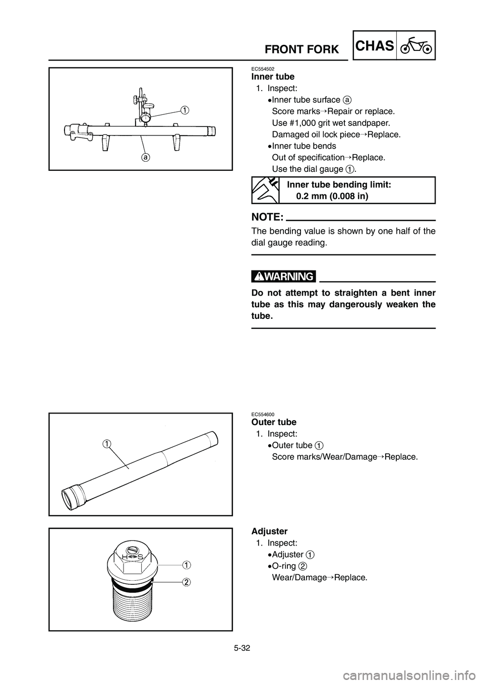 YAMAHA YZ125LC 2006  Notices Demploi (in French) 5-32
CHASFRONT FORK
EC554502
Inner tube
1. Inspect:
9Inner tube surface a
Score marksRepair or replace.
Use #1,000 grit wet sandpaper.
Damaged oil lock pieceReplace.
9Inner tube bends
Out of specifi