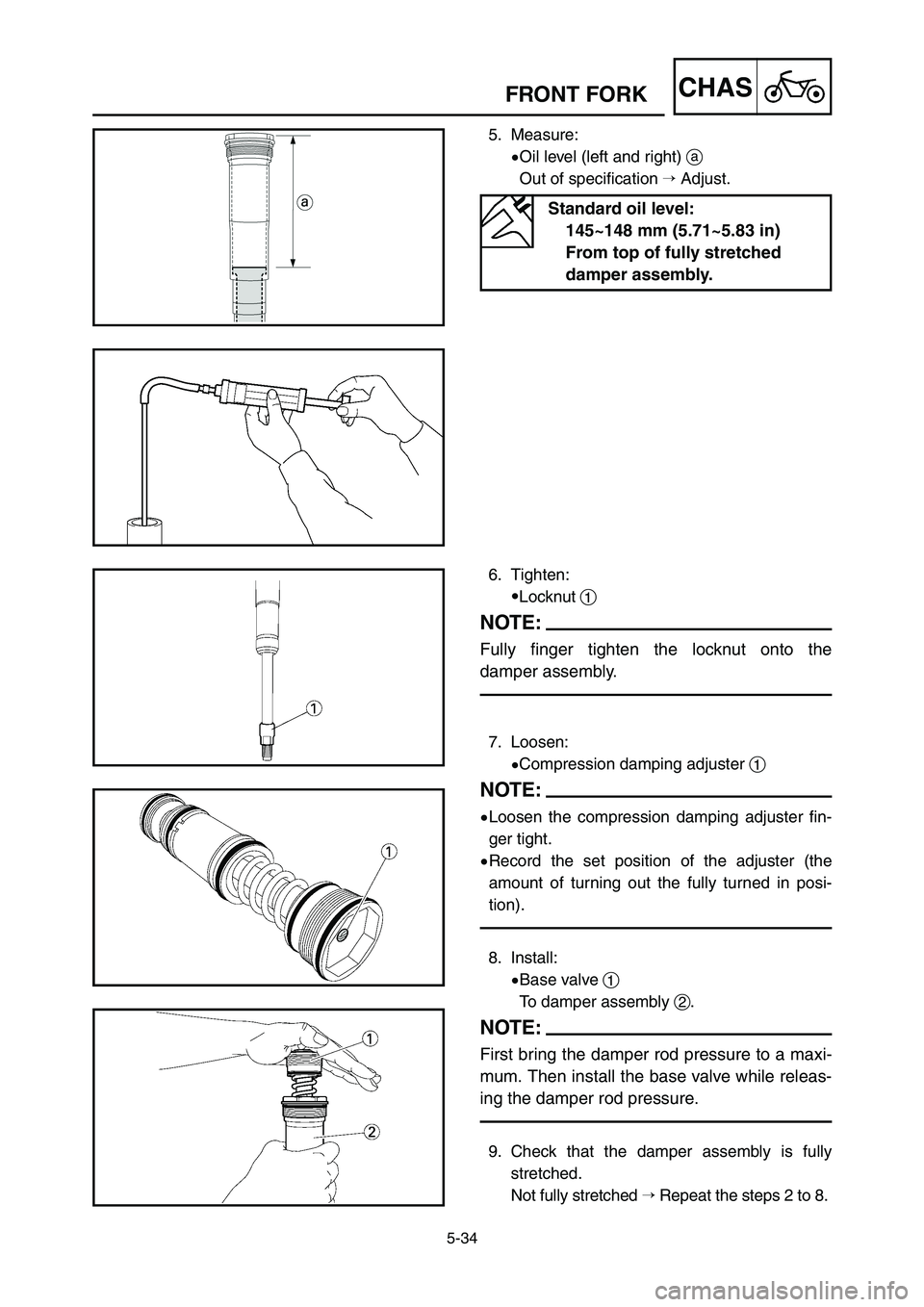 YAMAHA YZ125LC 2006  Notices Demploi (in French) 5-34
CHASFRONT FORK
5. Measure:
9Oil level (left and right) a
Out of specification  Adjust.
Standard oil level:
145~148 mm (5.71~5.83 in)
From top of fully stretched 
damper assembly.
6. Tighten:
9Lo